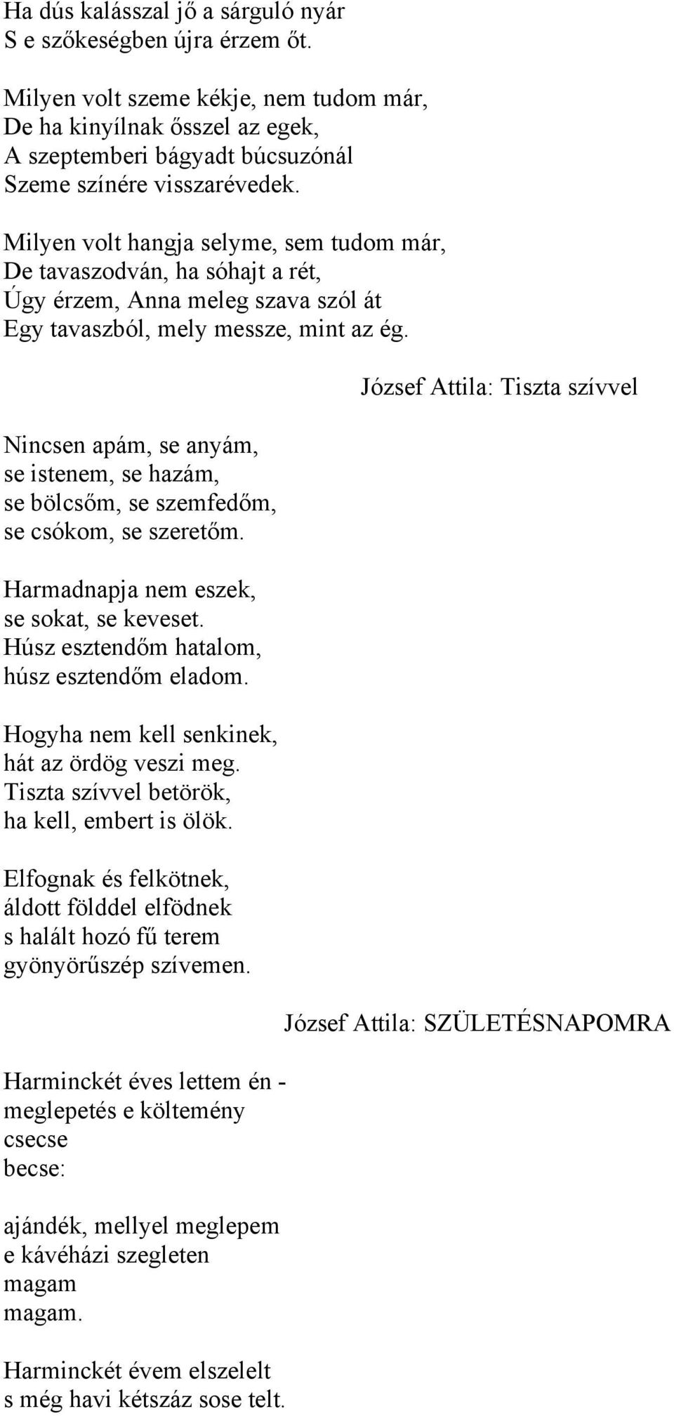 Nincsen apám, se anyám, se istenem, se hazám, se bölcsőm, se szemfedőm, se csókom, se szeretőm. Harmadnapja nem eszek, se sokat, se keveset. Húsz esztendőm hatalom, húsz esztendőm eladom.