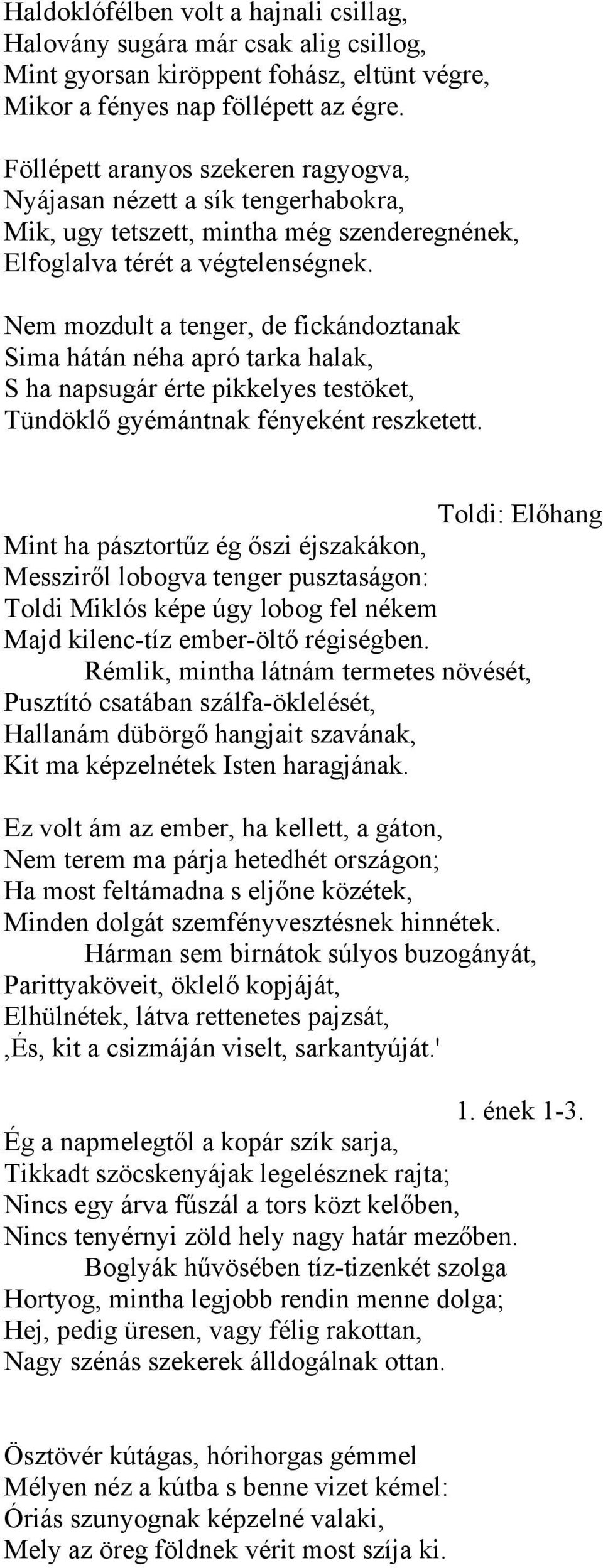 Nem mozdult a tenger, de fickándoztanak Sima hátán néha apró tarka halak, S ha napsugár érte pikkelyes testöket, Tündöklő gyémántnak fényeként reszketett.