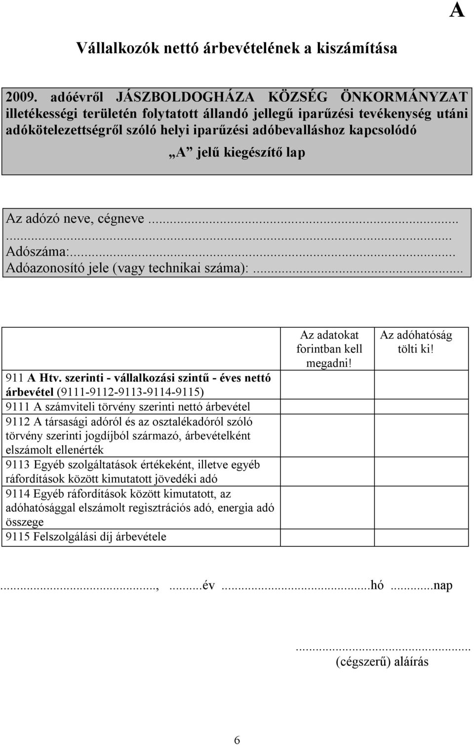 kiegészítő lap Az adózó neve, cégneve...... Adóazonosító jele (vagy technikai száma):... 911 A Htv.