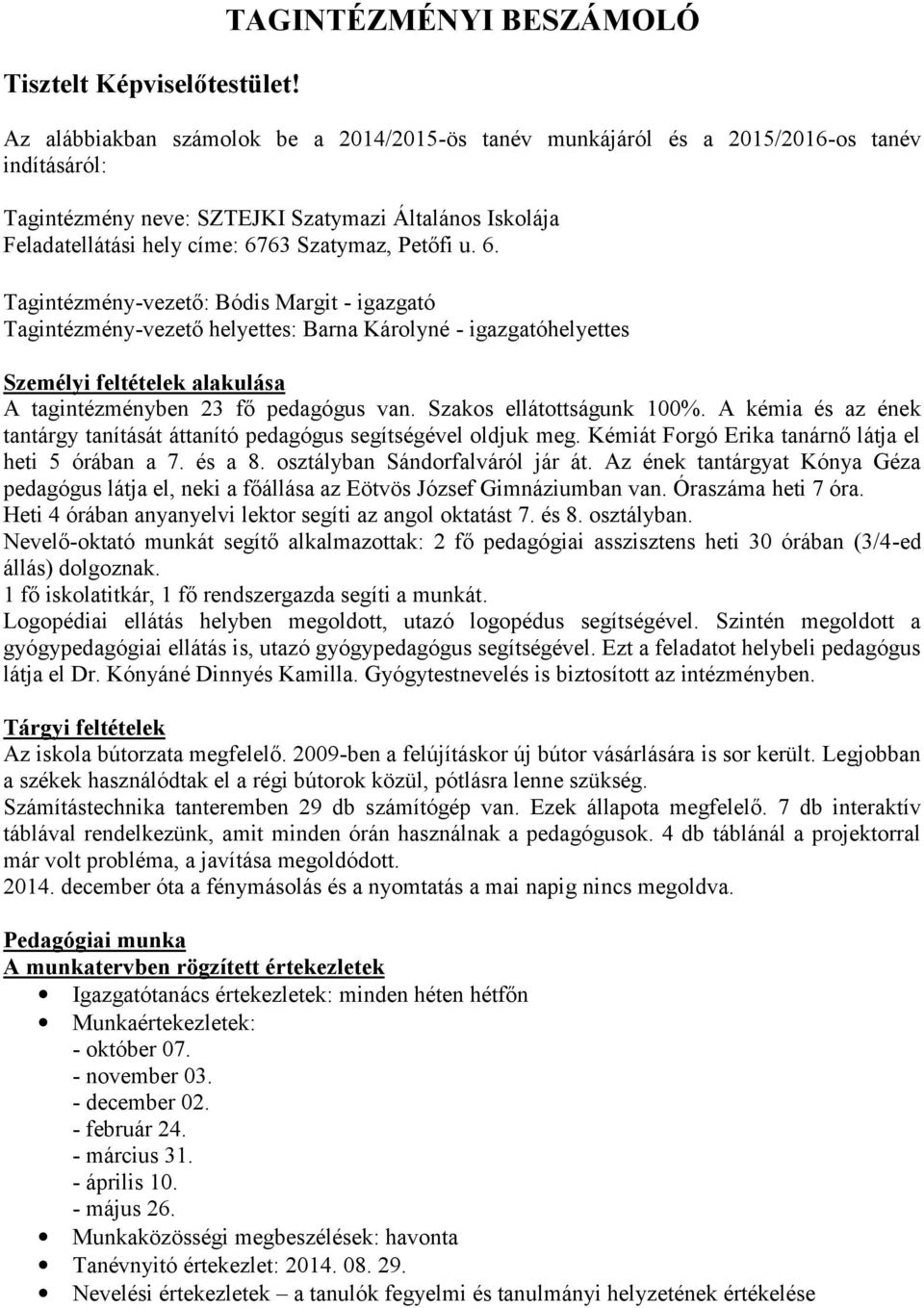 címe: 6763 Szatymaz, Petőfi u. 6. Tagintézmény-vezető: Bódis Margit - igazgató Tagintézmény-vezető helyettes: Barna Károlyné - igazgatóhelyettes Személyi feltételek alakulása A tagintézményben 23 fő pedagógus van.