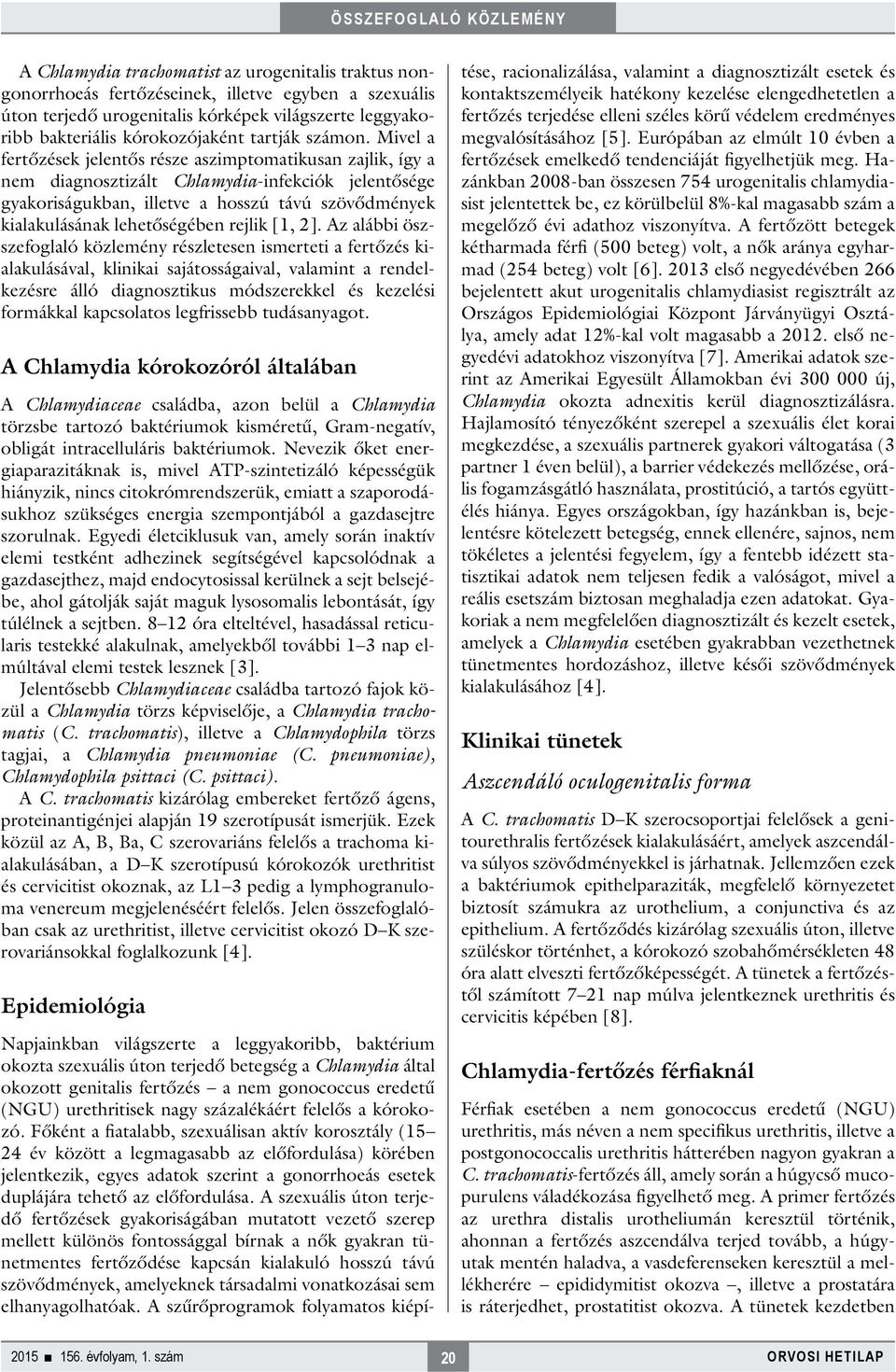 Mivel a fertőzések jelentős része aszimptomatikusan zajlik, így a nem diagnosztizált Chlamydia-infekciók jelentősége gyakoriságukban, illetve a hosszú távú szövődmények kialakulásának lehetőségében