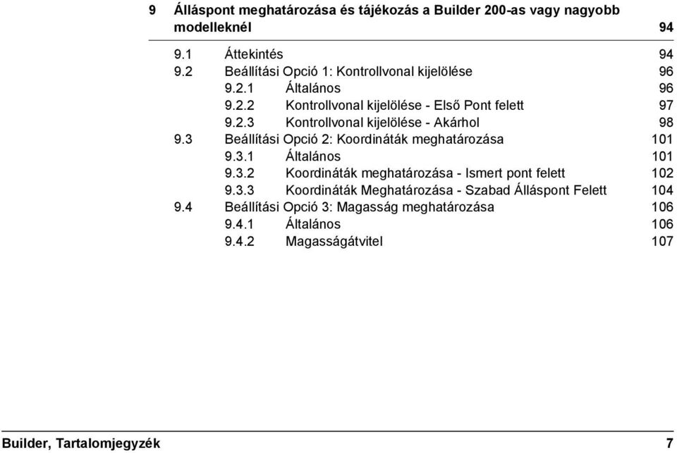 3 Beállítási Opció 2: Koordináták meghatározása 101 9.3.1 Általános 101 9.3.2 Koordináták meghatározása - Ismert pont felett 102 9.3.3 Koordináták Meghatározása - Szabad Álláspont Felett 104 9.