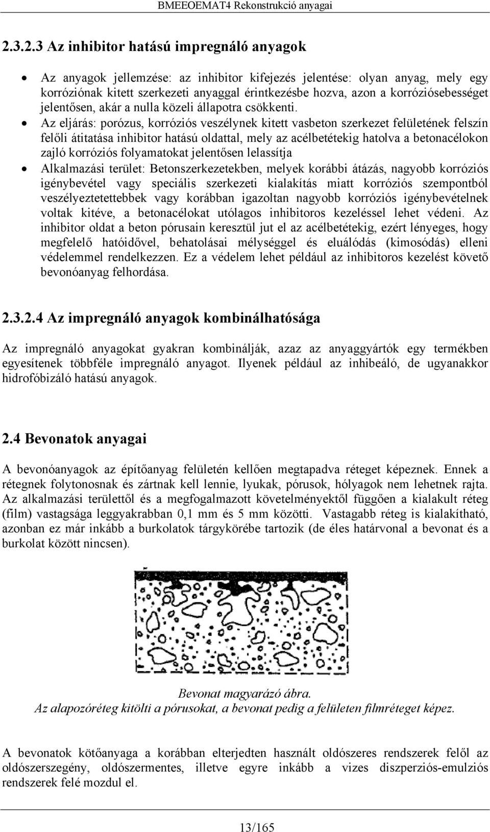 Az eljárás: porózus, korróziós veszélynek kitett vasbeton szerkezet felületének felszín felőli átitatása inhibitor hatású oldattal, mely az acélbetétekig hatolva a betonacélokon zajló korróziós