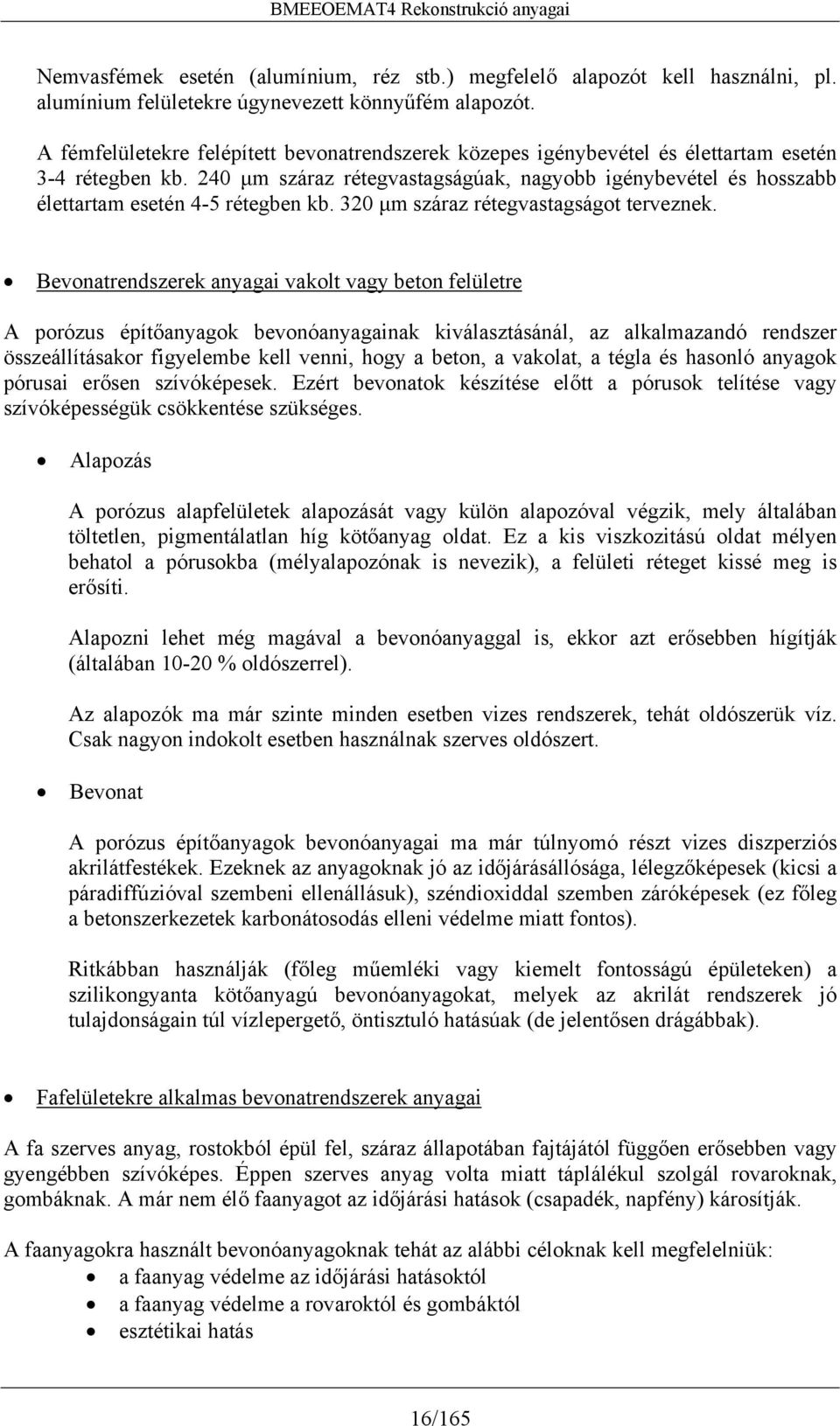 240 μm száraz rétegvastagságúak, nagyobb igénybevétel és hosszabb élettartam esetén 4-5 rétegben kb. 320 μm száraz rétegvastagságot terveznek.