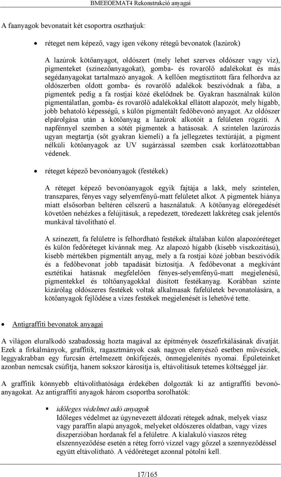 A kellően megtisztított fára felhordva az oldószerben oldott gomba- és rovarölő adalékok beszívódnak a fába, a pigmentek pedig a fa rostjai közé ékelődnek be.