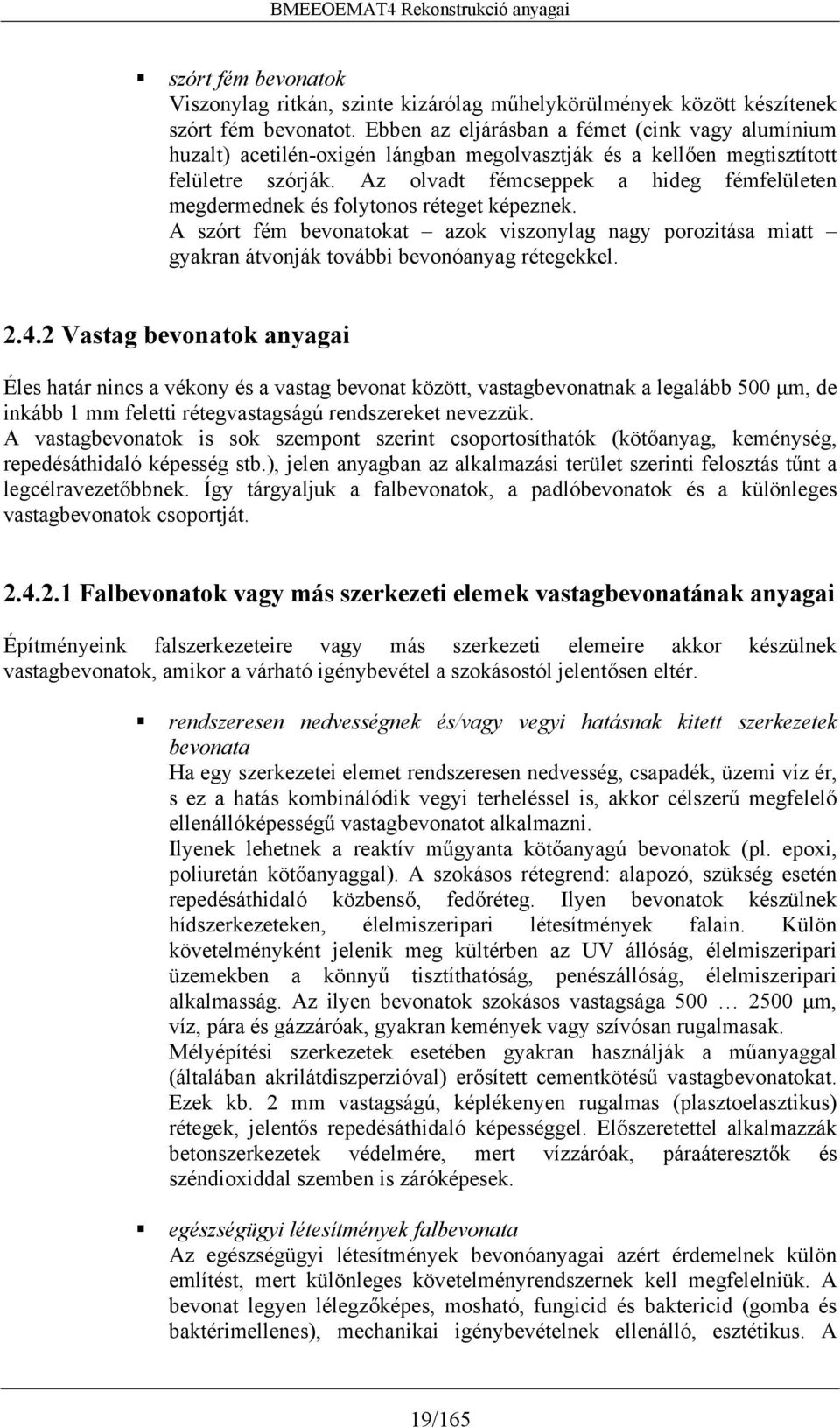 Az olvadt fémcseppek a hideg fémfelületen megdermednek és folytonos réteget képeznek. A szórt fém bevonatokat azok viszonylag nagy porozitása miatt gyakran átvonják további bevonóanyag rétegekkel. 2.