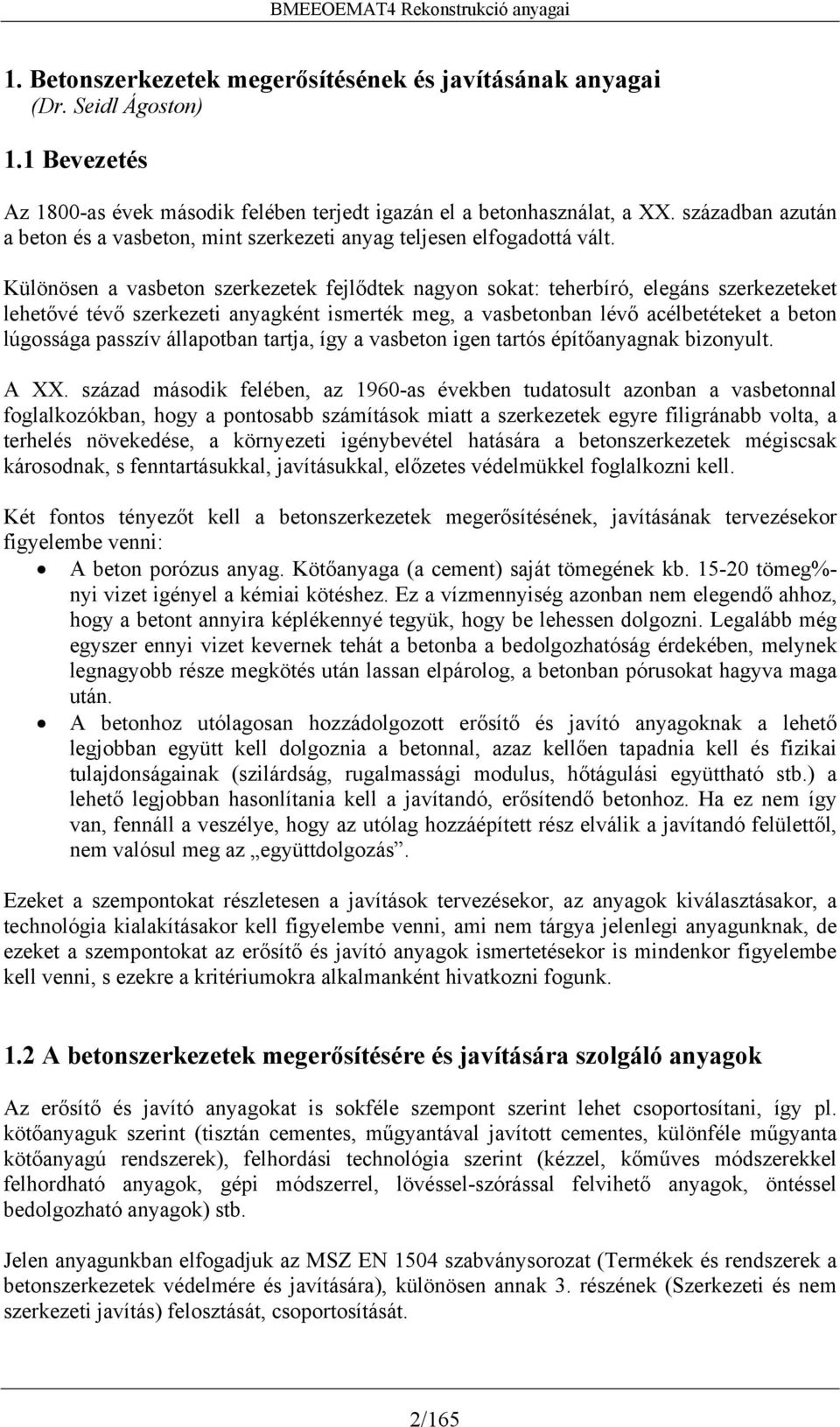 Különösen a vasbeton szerkezetek fejlődtek nagyon sokat: teherbíró, elegáns szerkezeteket lehetővé tévő szerkezeti anyagként ismerték meg, a vasbetonban lévő acélbetéteket a beton lúgossága passzív