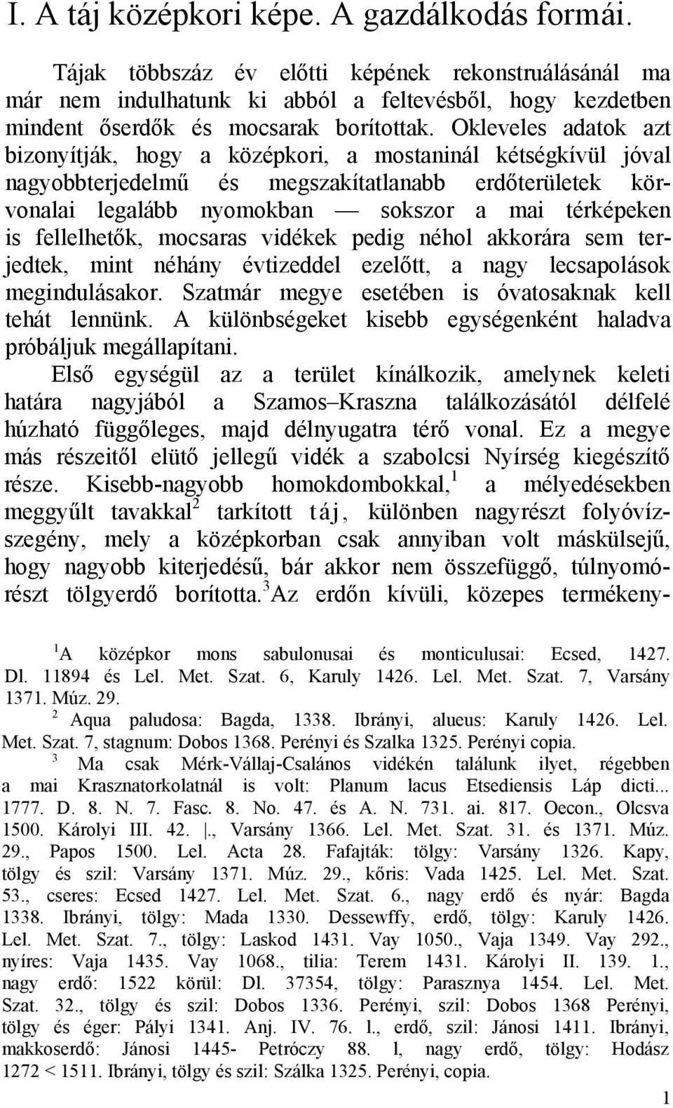 fellelhetők, mocsaras vidékek pedig néhol akkorára sem terjedtek, mint néhány évtizeddel ezelőtt, a nagy lecsapolások megindulásakor. Szatmár megye esetében is óvatosaknak kell tehát lennünk.