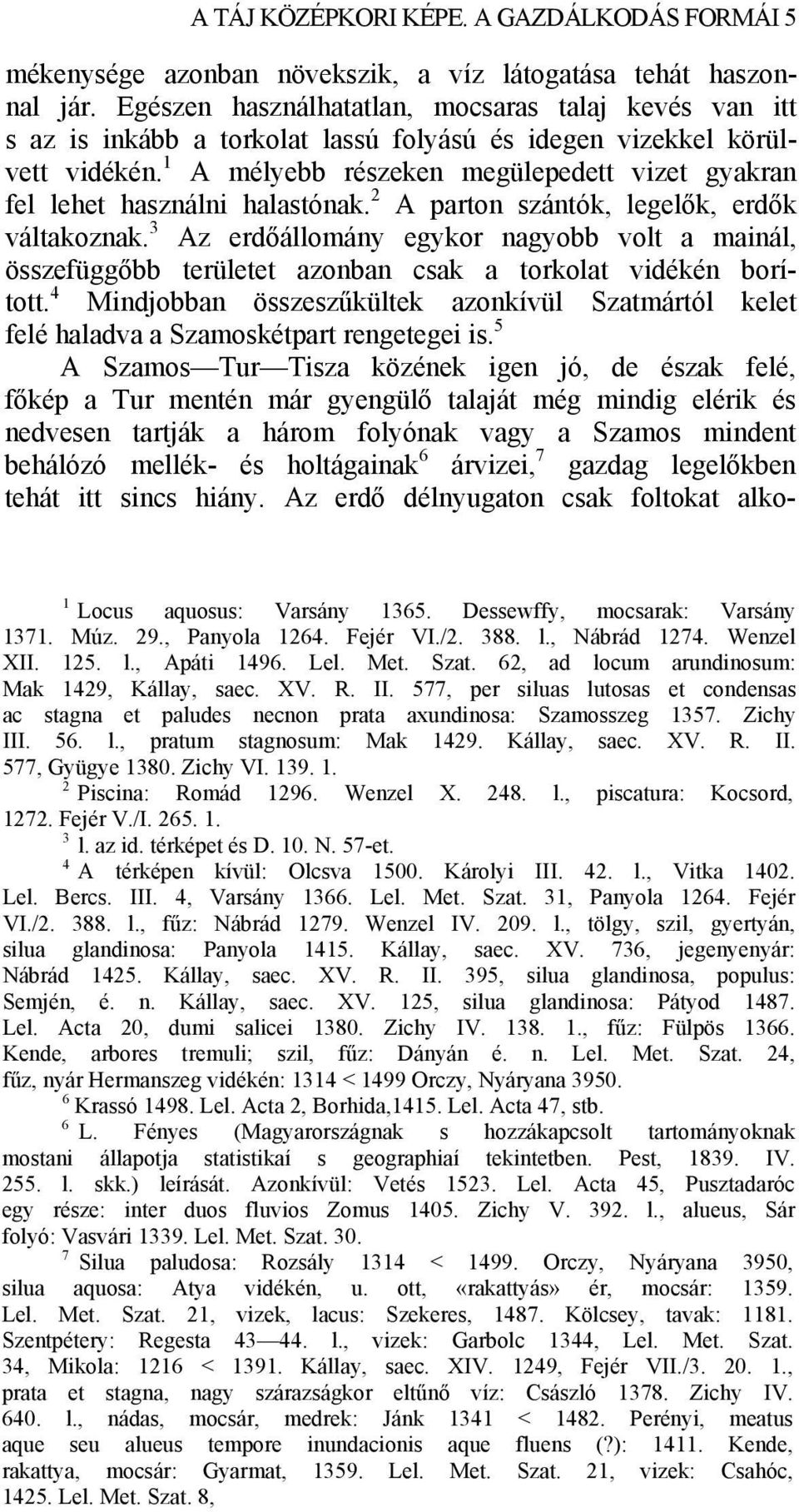 1 A mélyebb részeken megülepedett vizet gyakran fel lehet használni halastónak. 2 A parton szántók, legelők, erdők váltakoznak.