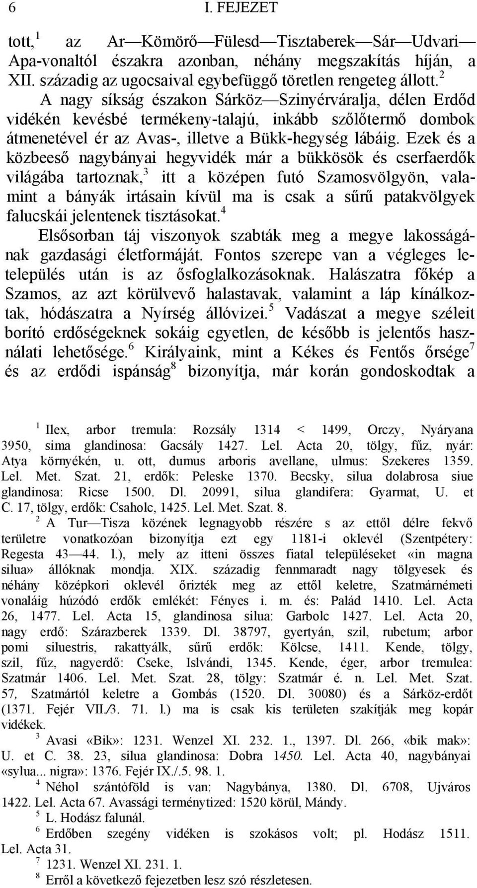 Ezek és a közbeeső nagybányai hegyvidék már a bükkösök és cserfaerdők világába tartoznak, 3 itt a középen futó Szamosvölgyön, valamint a bányák irtásain kívül ma is csak a sűrű patakvölgyek falucskái