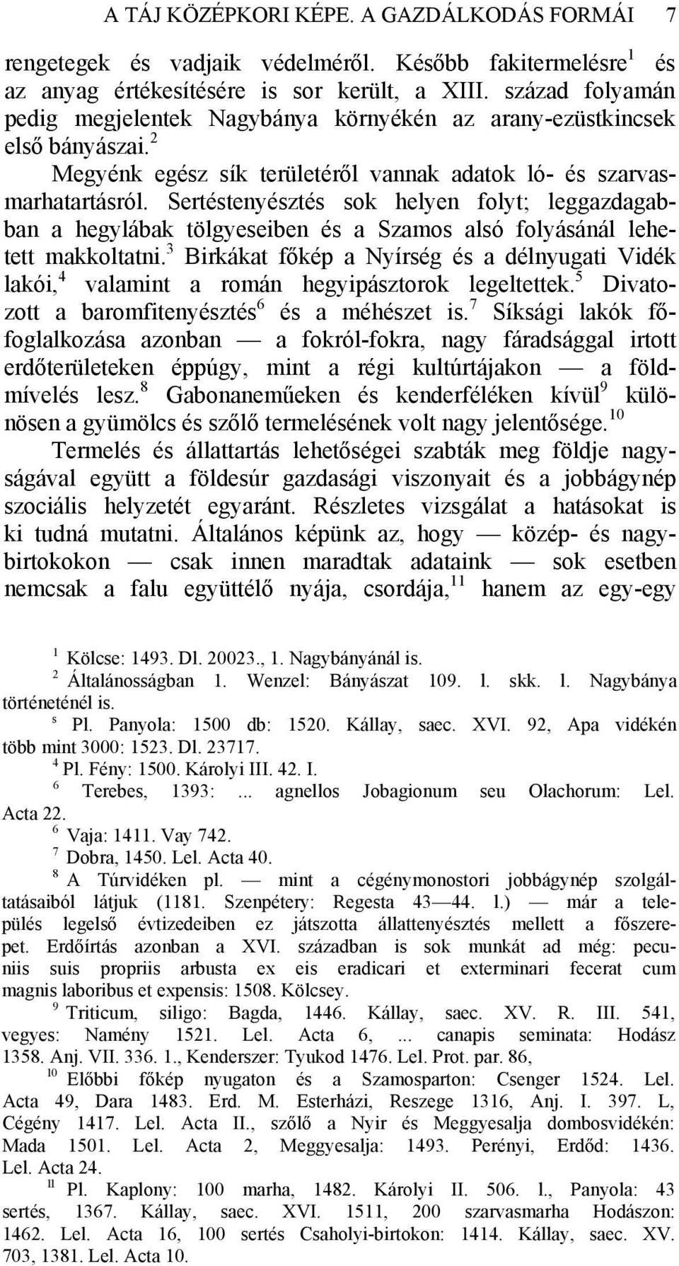 Sertéstenyésztés sok helyen folyt; leggazdagabban a hegylábak tölgyeseiben és a Szamos alsó folyásánál lehetett makkoltatni.