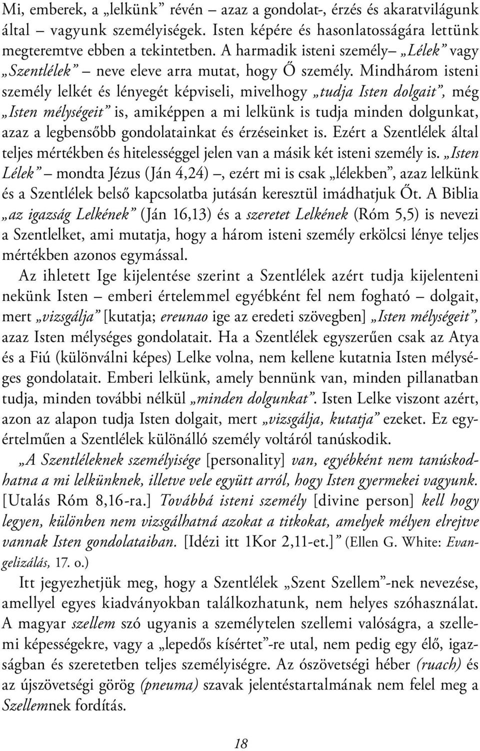 Mindhárom isteni személy lelkét és lényegét képviseli, mivelhogy tudja Isten dolgait, még Isten mélységeit is, amiképpen a mi lelkünk is tudja minden dolgunkat, azaz a legbensőbb gondolatainkat és