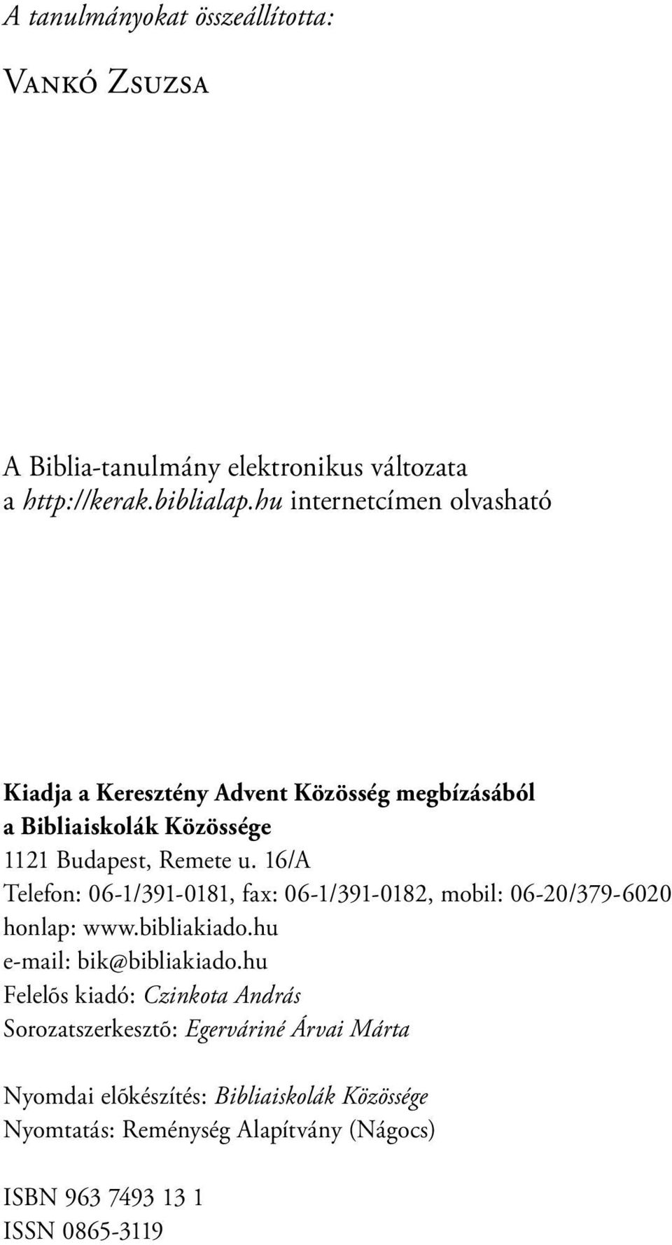 16/A Te le fon: 06-1/391-0181, fax: 06-1/391-0182, mobil: 06-20/379-6020 honlap: www.bibliakiado.hu e-mail: bik@bibliakiado.