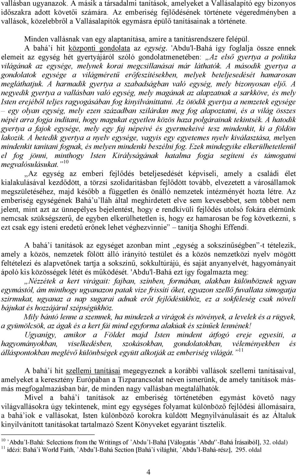 Minden vallásnak van egy alaptanítása, amire a tanításrendszere felépül. A bahá í hit központi gondolata az egység.