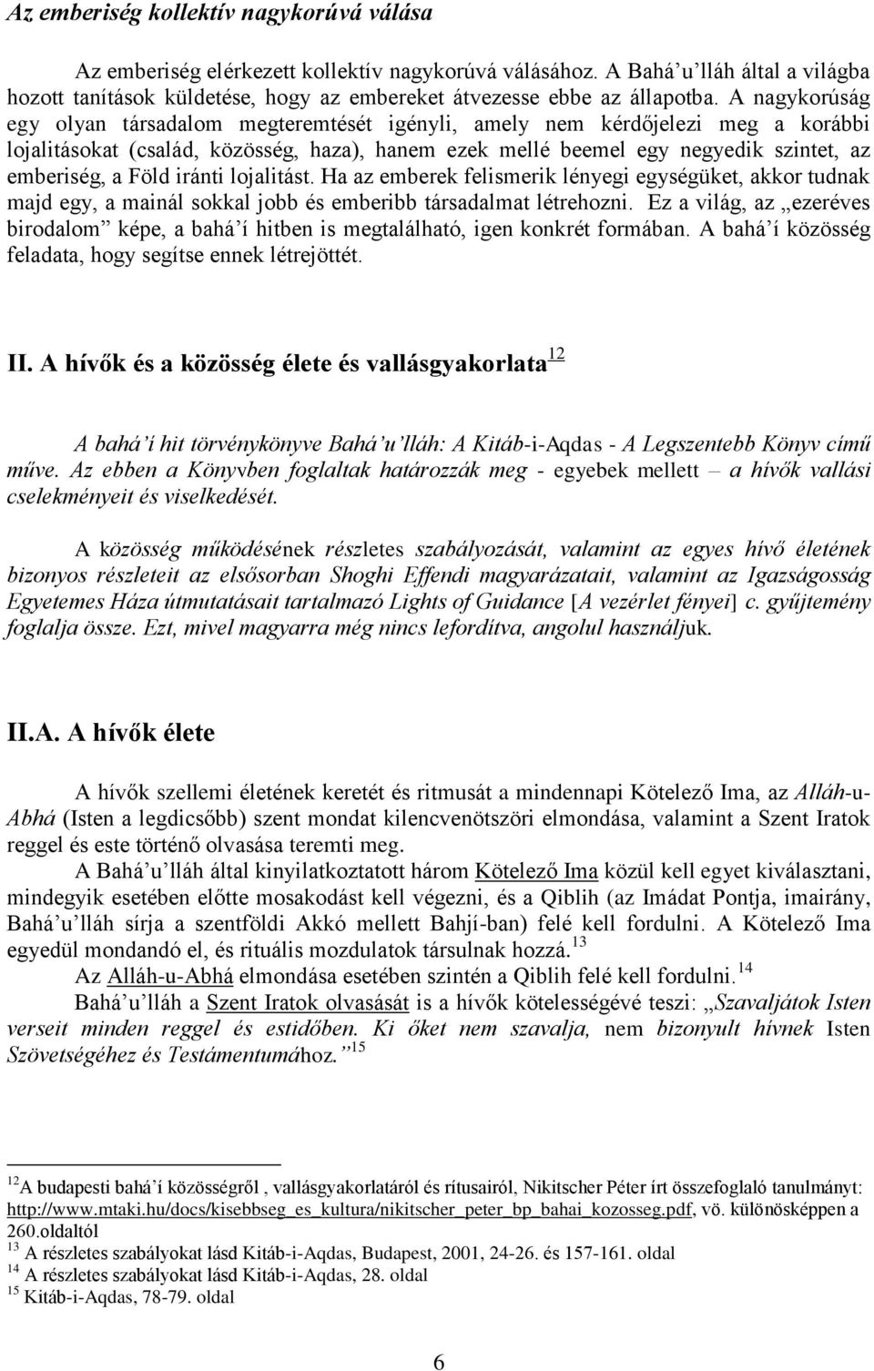 A nagykorúság egy olyan társadalom megteremtését igényli, amely nem kérdőjelezi meg a korábbi lojalitásokat (család, közösség, haza), hanem ezek mellé beemel egy negyedik szintet, az emberiség, a