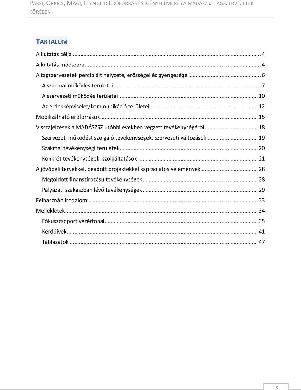 .. 18 Szervezeti működést szolgáló tevékenységek, szervezeti változások... 19 Szakmai tevékenységi területek... 20 Konkrét tevékenységek, szolgáltatások.