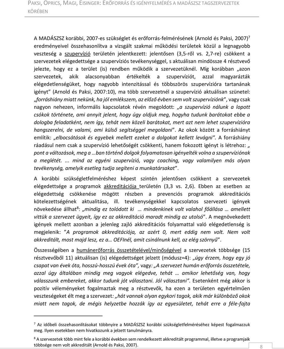 2,7-re) csökkent a szervezetek elégedettsége a szupervíziós tevékenységgel, s aktuálisan mindössze 4 résztvevő jelezte, hogy ez a terület (is) rendben működik a szervezetüknél.