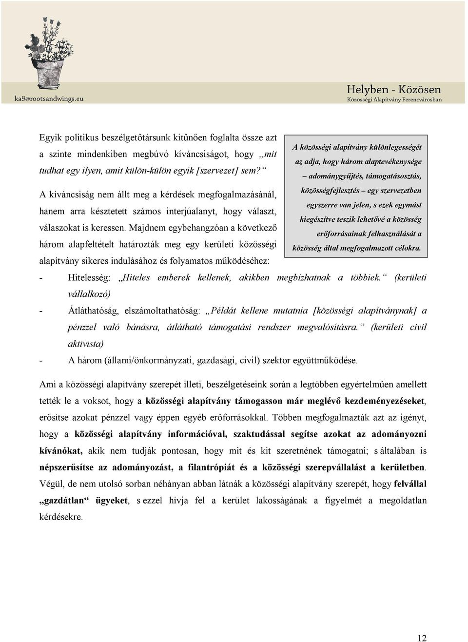 adománygyűjtés, támogatásosztás, közösségfejlesztés egy szervezetben A kíváncsiság nem állt meg a kérdések megfogalmazásánál, egyszerre van jelen, s ezek egymást hanem arra késztetett számos