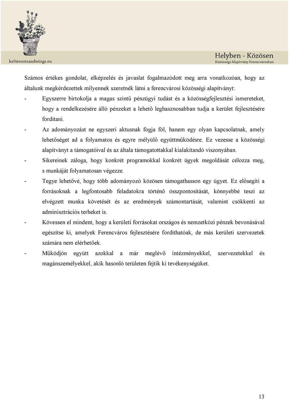 - Az adományozást ne egyszeri aktusnak fogja föl, hanem egy olyan kapcsolatnak, amely lehetőséget ad a folyamatos és egyre mélyülő együttműködésre.