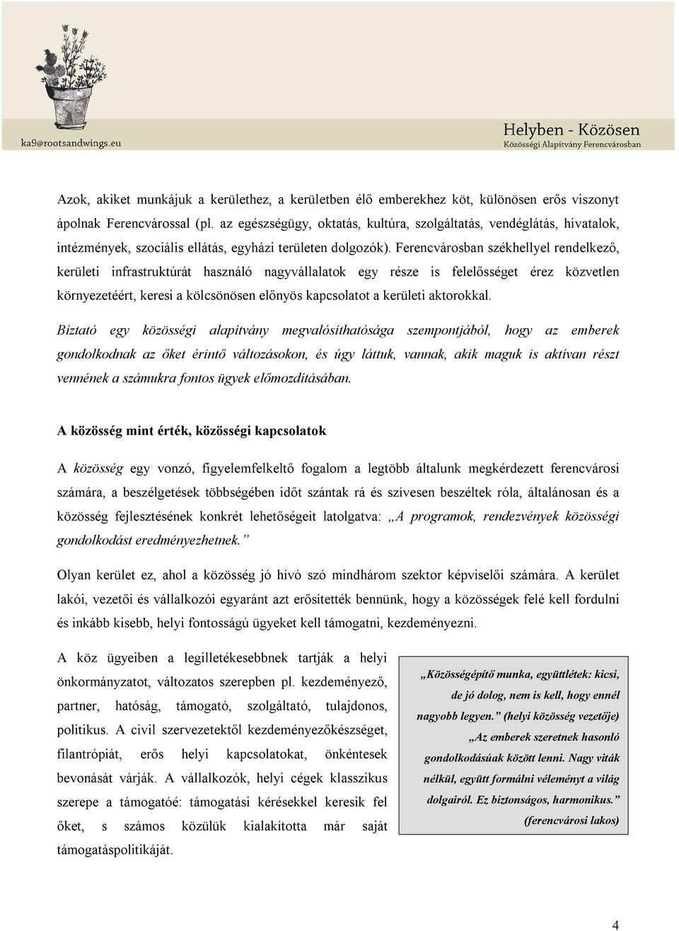 Ferencvárosban székhellyel rendelkező, kerületi infrastruktúrát használó nagyvállalatok egy része is felelősséget érez közvetlen környezetéért, keresi a kölcsönösen előnyös kapcsolatot a kerületi