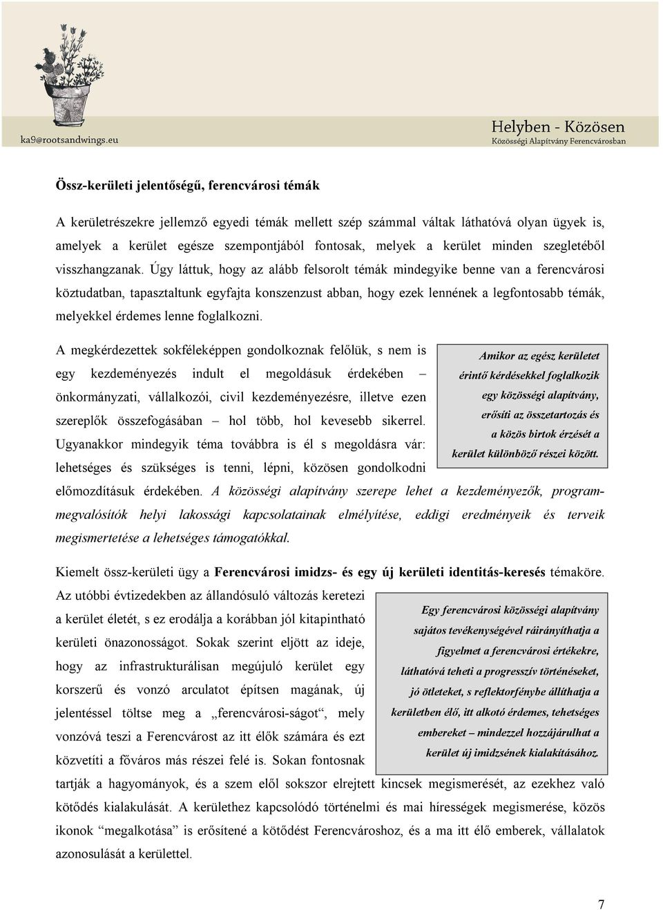 Úgy láttuk, hogy az alább felsorolt témák mindegyike benne van a ferencvárosi köztudatban, tapasztaltunk egyfajta konszenzust abban, hogy ezek lennének a legfontosabb témák, melyekkel érdemes lenne