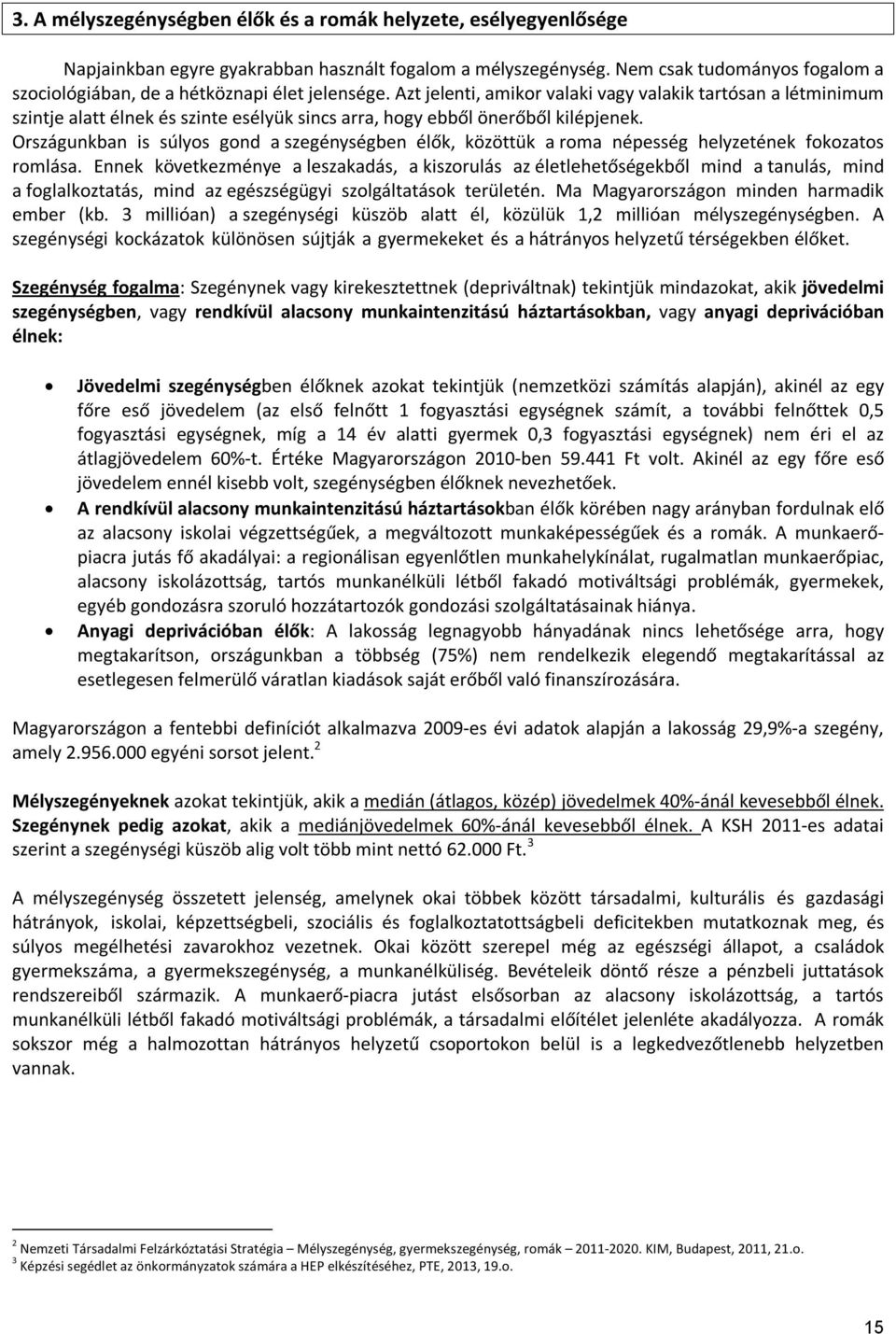 Azt jelenti, amikor valaki vagy valakik tartósan a létminimum szintje alatt élnek és szinte esélyük sincs arra, hogy ebből önerőből kilépjenek.