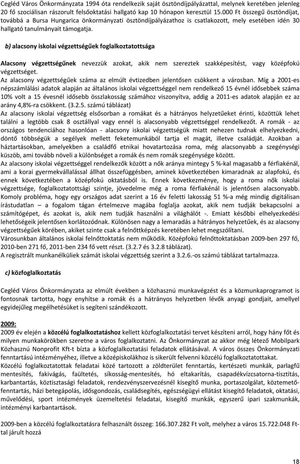 b) alacsony iskolai végzettségűek foglalkoztatottsága Alacsony végzettségűnek nevezzük azokat, akik nem szereztek szakképesítést, vagy középfokú végzettséget.