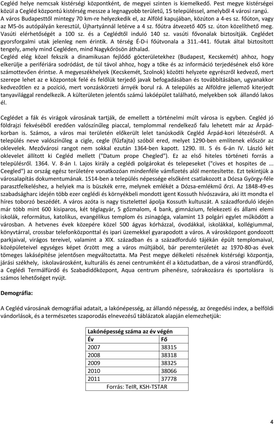 A város Budapesttől mintegy 70 km-re helyezkedik el, az Alföld kapujában, közúton a 4-es sz. főúton, vagy az M5-ös autópályán keresztül, Újhartyánnál letérve a 4 sz. főútra átvezető 405 sz.