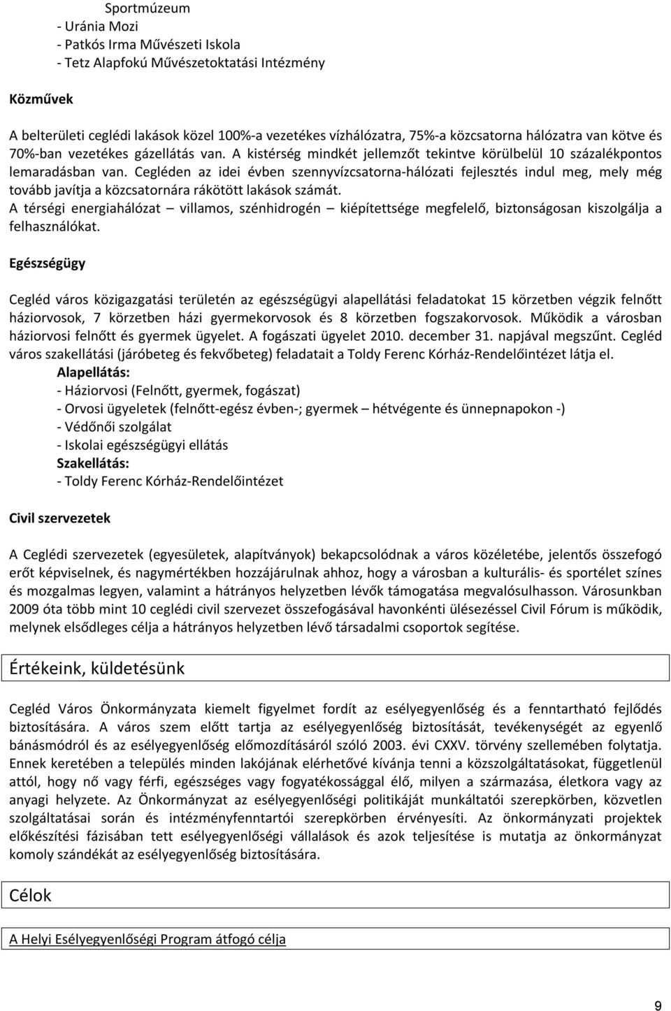 Cegléden az idei évben szennyvízcsatorna-hálózati fejlesztés indul meg, mely még tovább javítja a közcsatornára rákötött lakások számát.