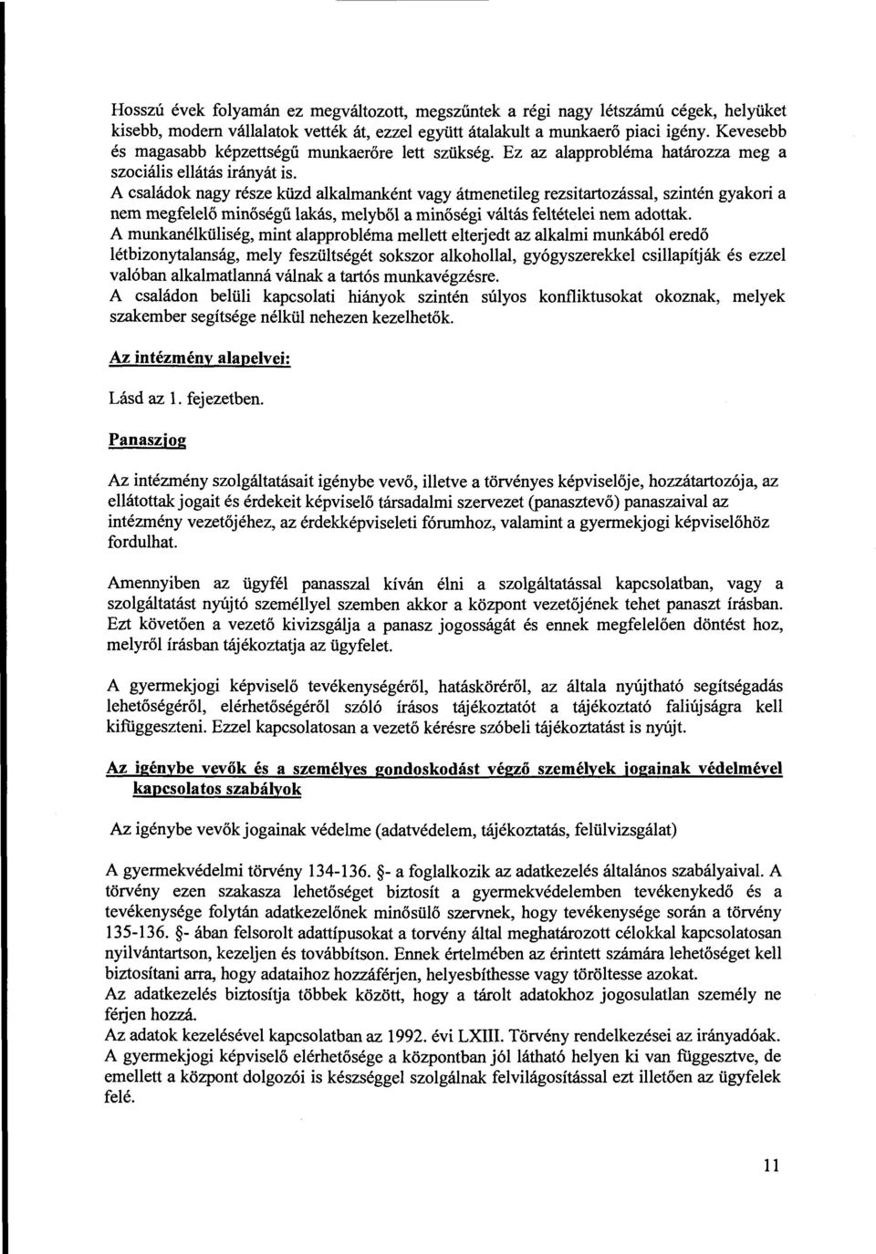 A családok nagy része küzd alkalmanként vagy átmenetileg rezsitartozással, szintén gyakori a nem megfelelő minőségű lakás, melyből aminőségi váltás feltételei nem adottak.