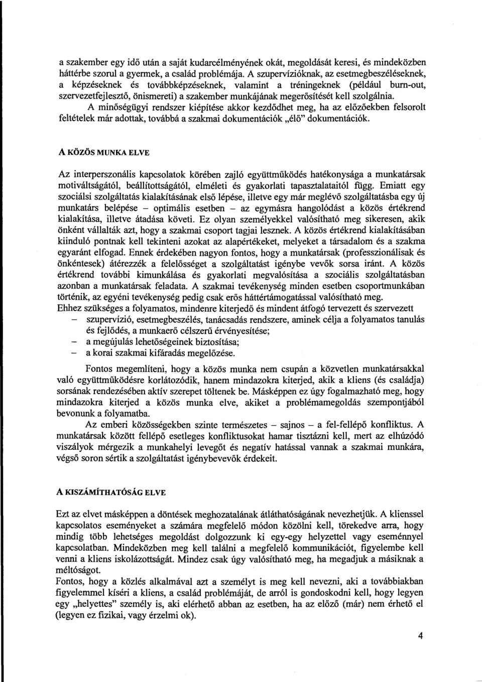 szolgálnia. A minőségügyi rendszer kiépítése akkor kezdődhet meg, ha az előzőekben felsorolt feltételek már adottak, továbbá a szakmai dokumentációk "élő" dokumentációk.