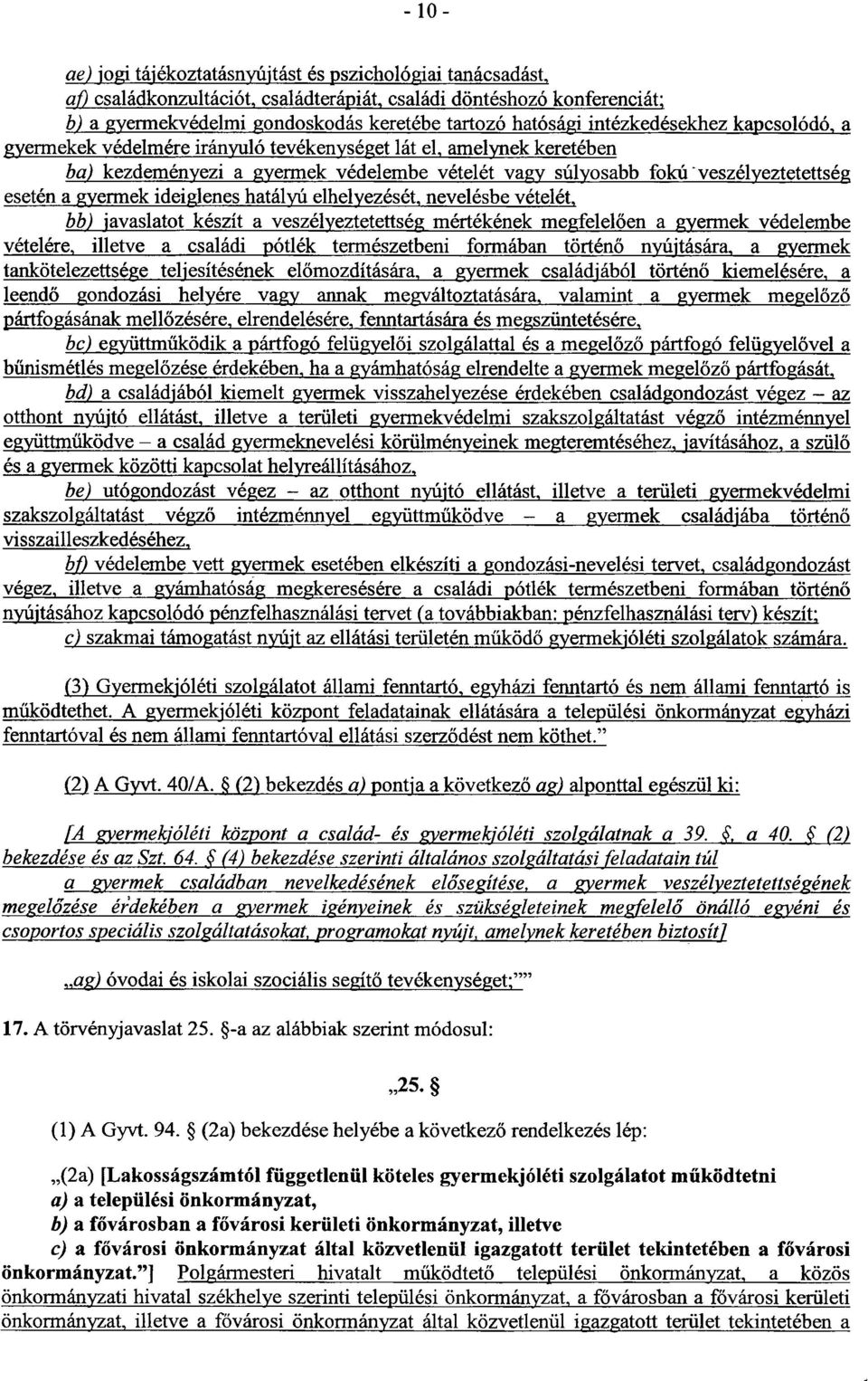 ideiglenes hatályú elhelyezését, nevelésbe vételét, bb)javaslatot készít a veszélyeztetettség mértékének megfelel ően a gyermek védelemb e vételére, illetve a családi pótlék természetbeni formában