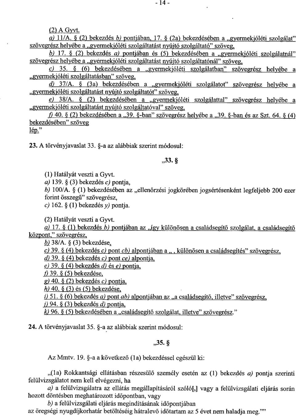 (6) bekezdésében a gyermekjóléti szolgálatban szövegrész helyébea gyermekjóléti szolgáltatásban szöveg, d) 37/A.