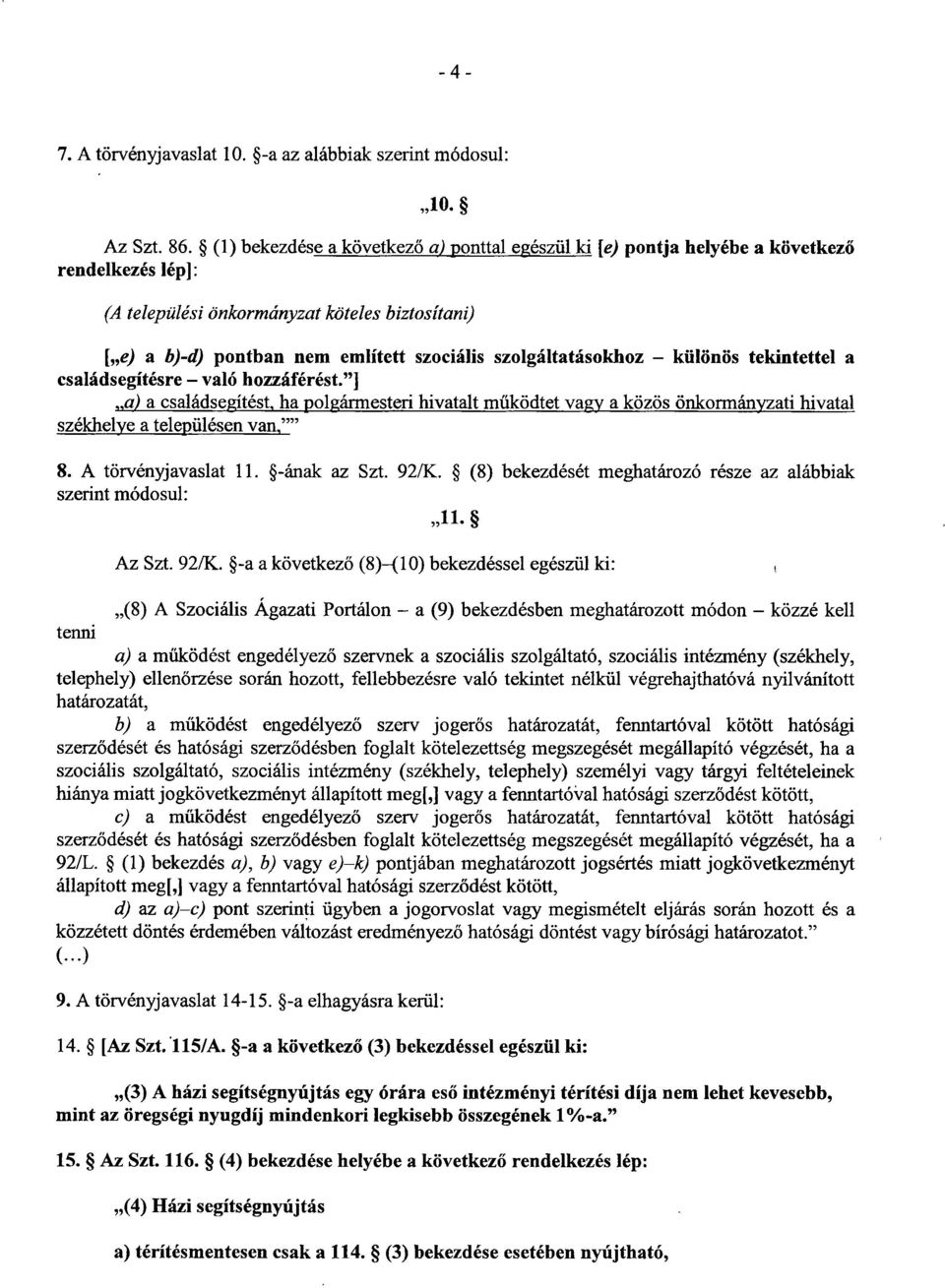 szolgáltatásokhoz különös tekintettel a családsegítésre való hozzáférést. ] a)a családsegítést, ha polgármesteri hivatalt m űködtet vagy a közös önkormányzati hivatal székhelye a településenvan,' 8.