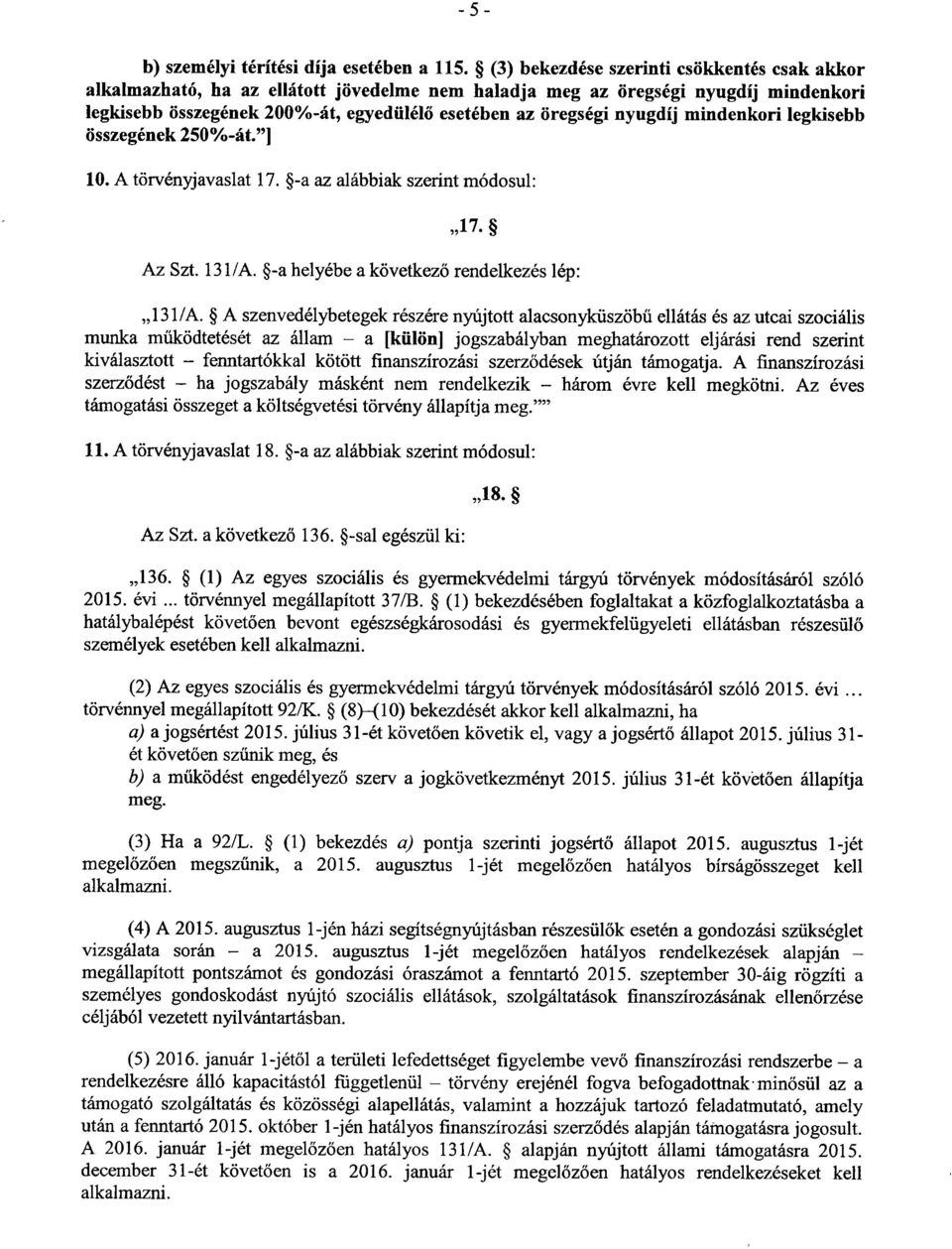 nyugdíj mindenkori legkiseb b összegének 250%-át."] 10. A törvényjavaslat 17. -a az alábbiak szerint módosul : 17. Az Szt. 131/A. -a helyébe a következő rendelkezés lép : 131/A.