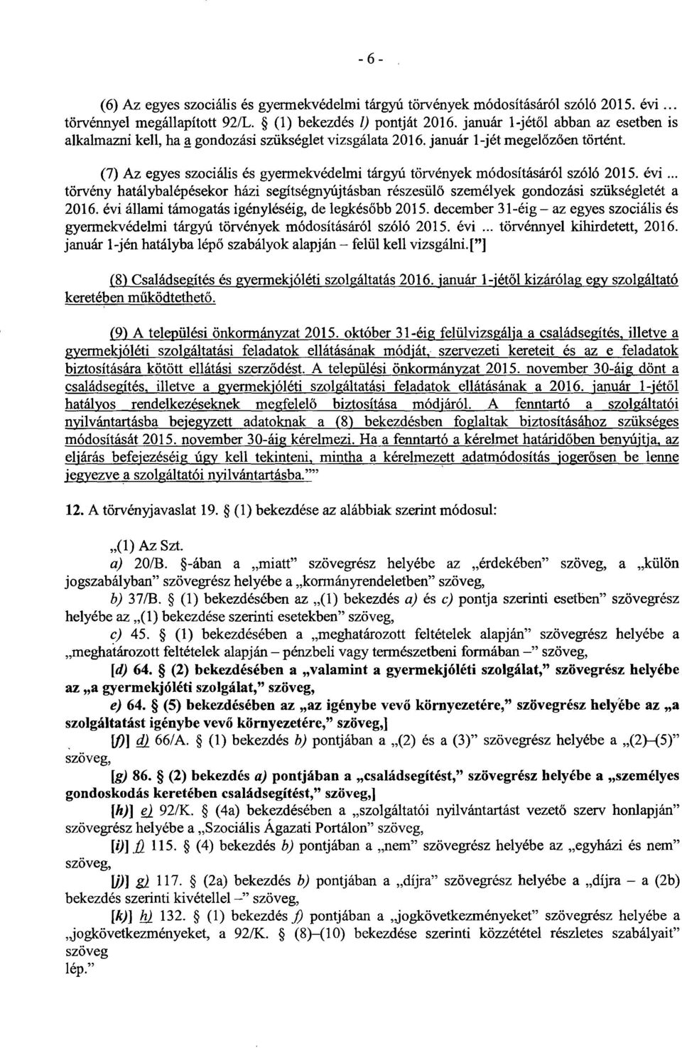 (7) Az egyes szociális és gyermekvédelmi tárgyú törvények módosításáról szóló 2015. évi... törvény hatálybalépésekor házi segítségnyújtásban részesül ő személyek gondozási szükségletét a 2016.