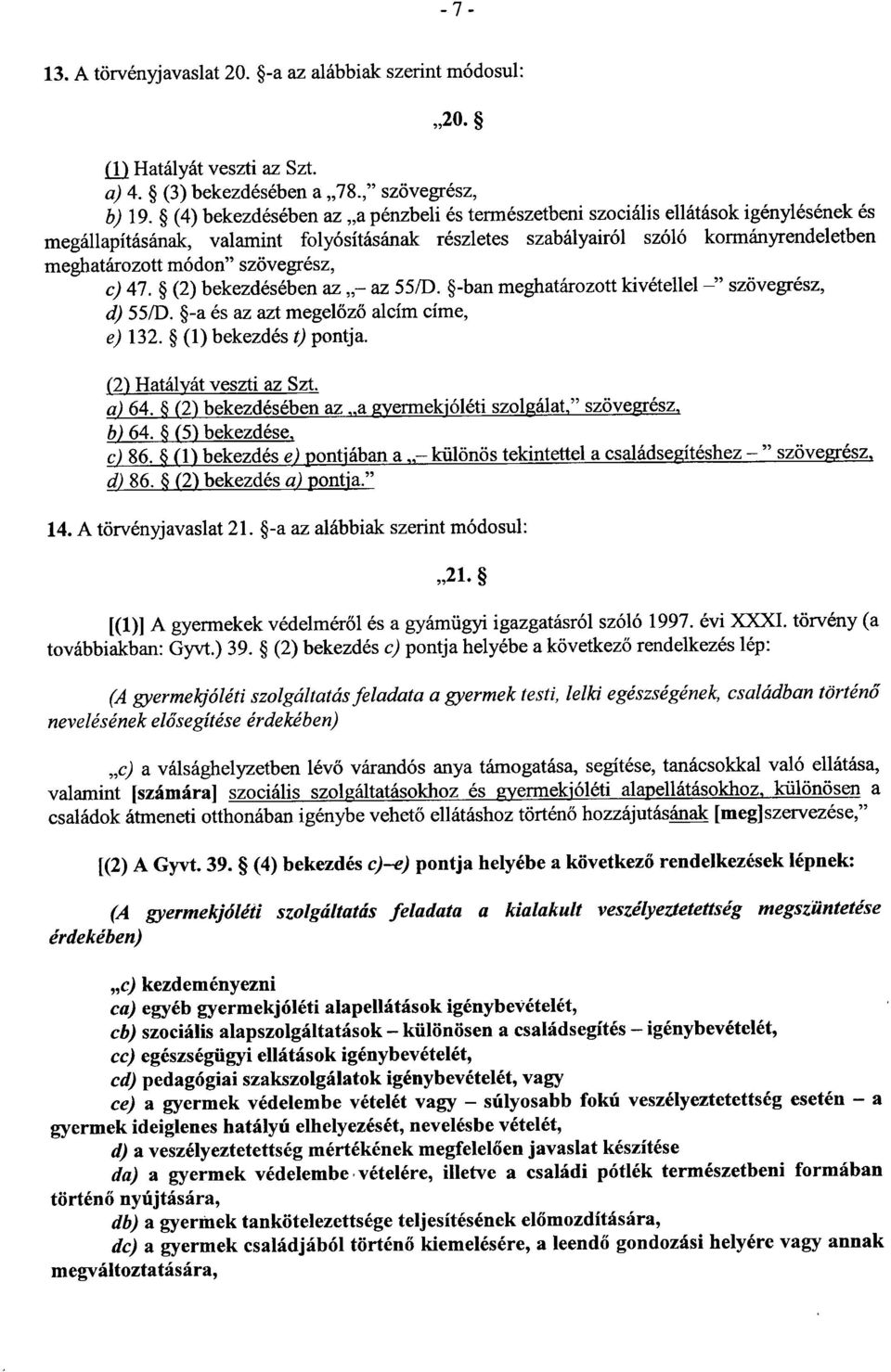 szövegrész, c) 47. (2) bekezdésében az az 55/D. -ban meghatározott kivétellel szövegrész, d) 55/D. -a és az azt megelőző alcím címe, e) 132. (1) bekezdés t) pontja. (2) Hatályát veszti az Szt. a) 64.