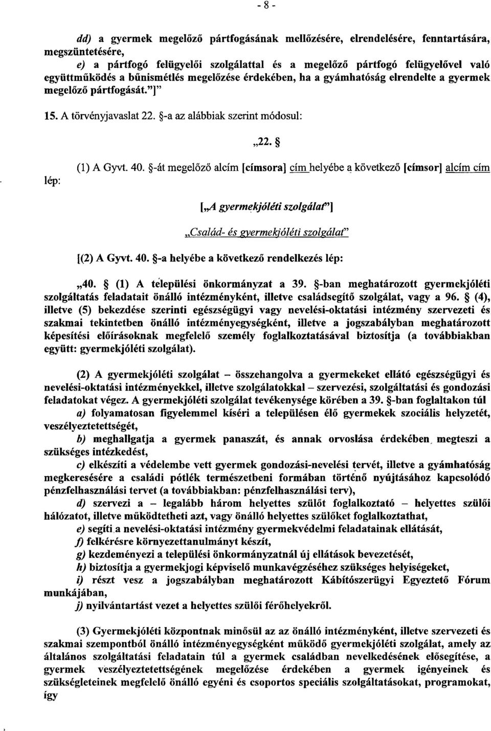 -át megelőző alcím [címsora] címhelyébe a következő [címsor] alcím cím [ A gyermekjóléti szolgálat ] Család- és gyermekjóléti szolgálat [(2) A Gyvt. 40. -a helyébe a kővetkez ő rendelkezés lép : 40.