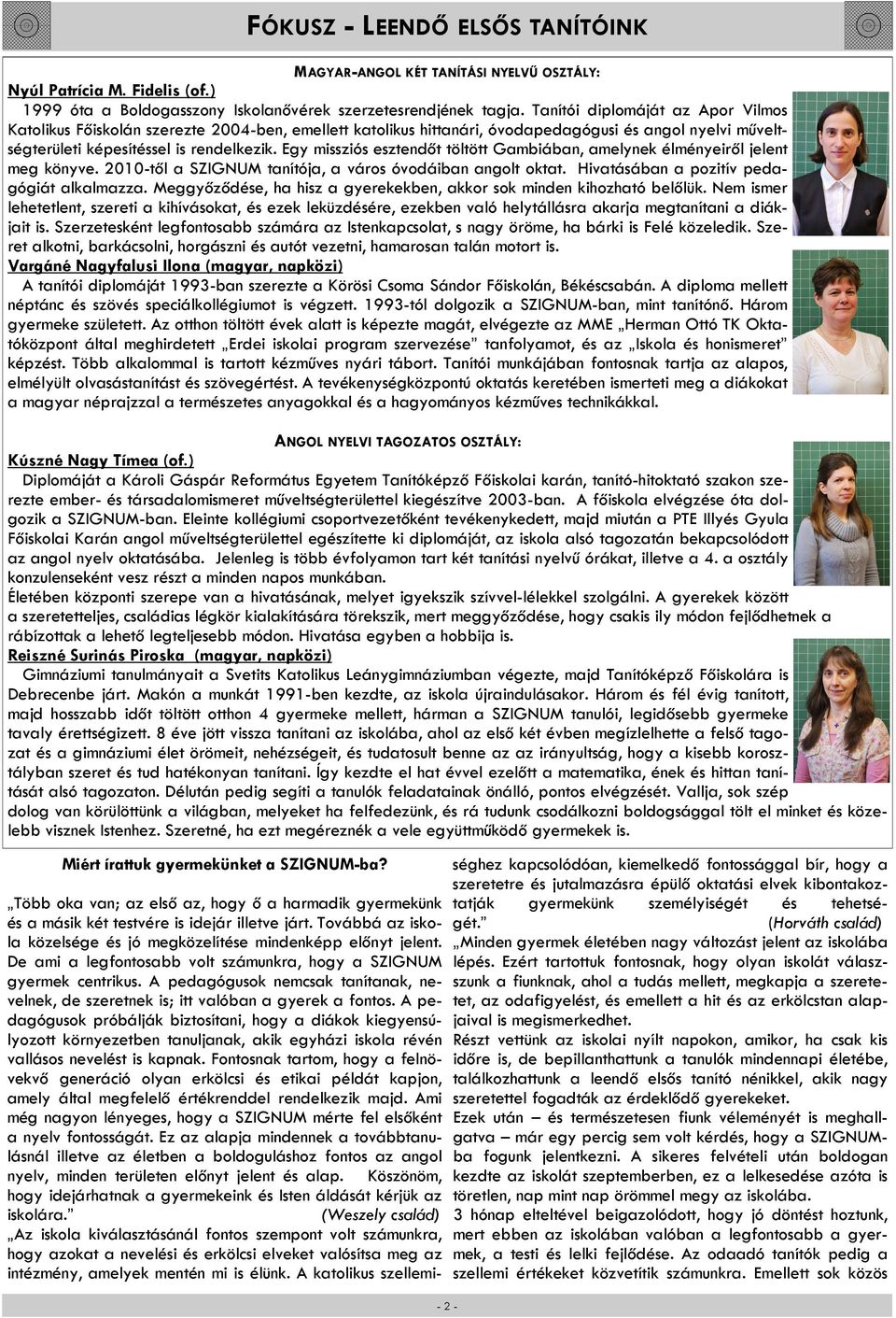 Egy missziós esztendőt töltött Gambiában, amelynek élményeiről jelent meg könyve. 2010-től a SZIGNUM tanítója, a város óvodáiban angolt oktat. Hivatásában a pozitív pedagógiát alkalmazza.