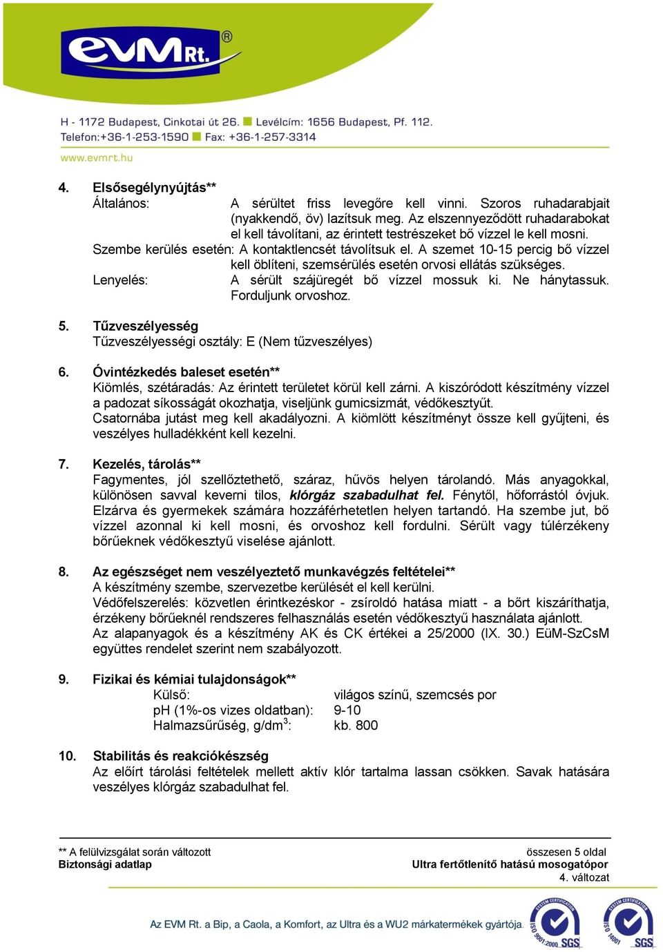 A szemet 10-15 percig bő vízzel kell öblíteni, szemsérülés esetén orvosi ellátás szükséges. Lenyelés: A sérült szájüregét bő vízzel mossuk ki. Ne hánytassuk. Forduljunk orvoshoz. 5.