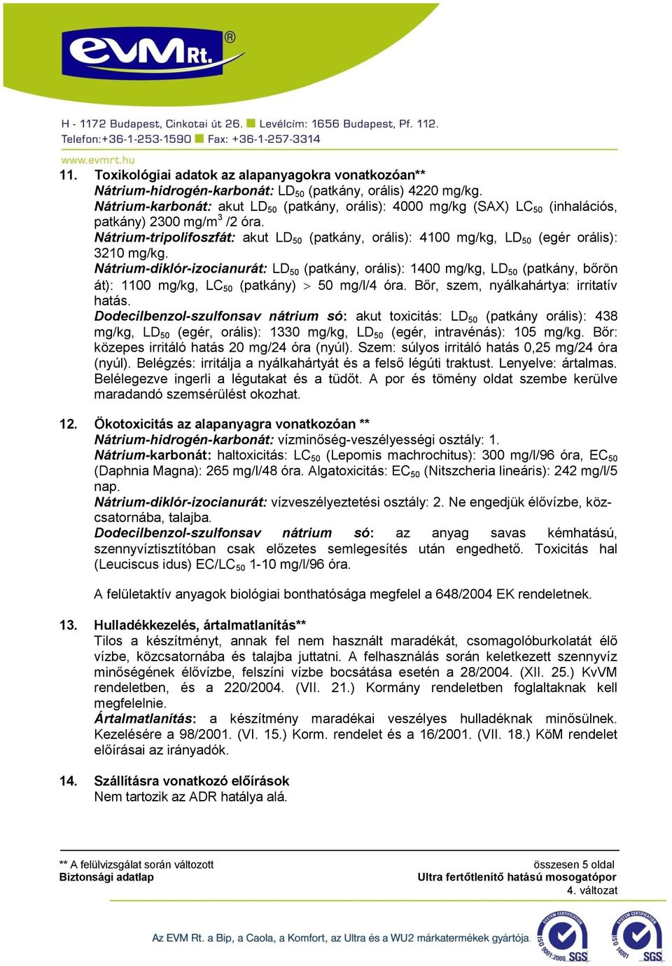 Nátrium-tripolifoszfát: akut LD 50 (patkány, orális): 4100 mg/kg, LD 50 (egér orális): 3210 mg/kg.