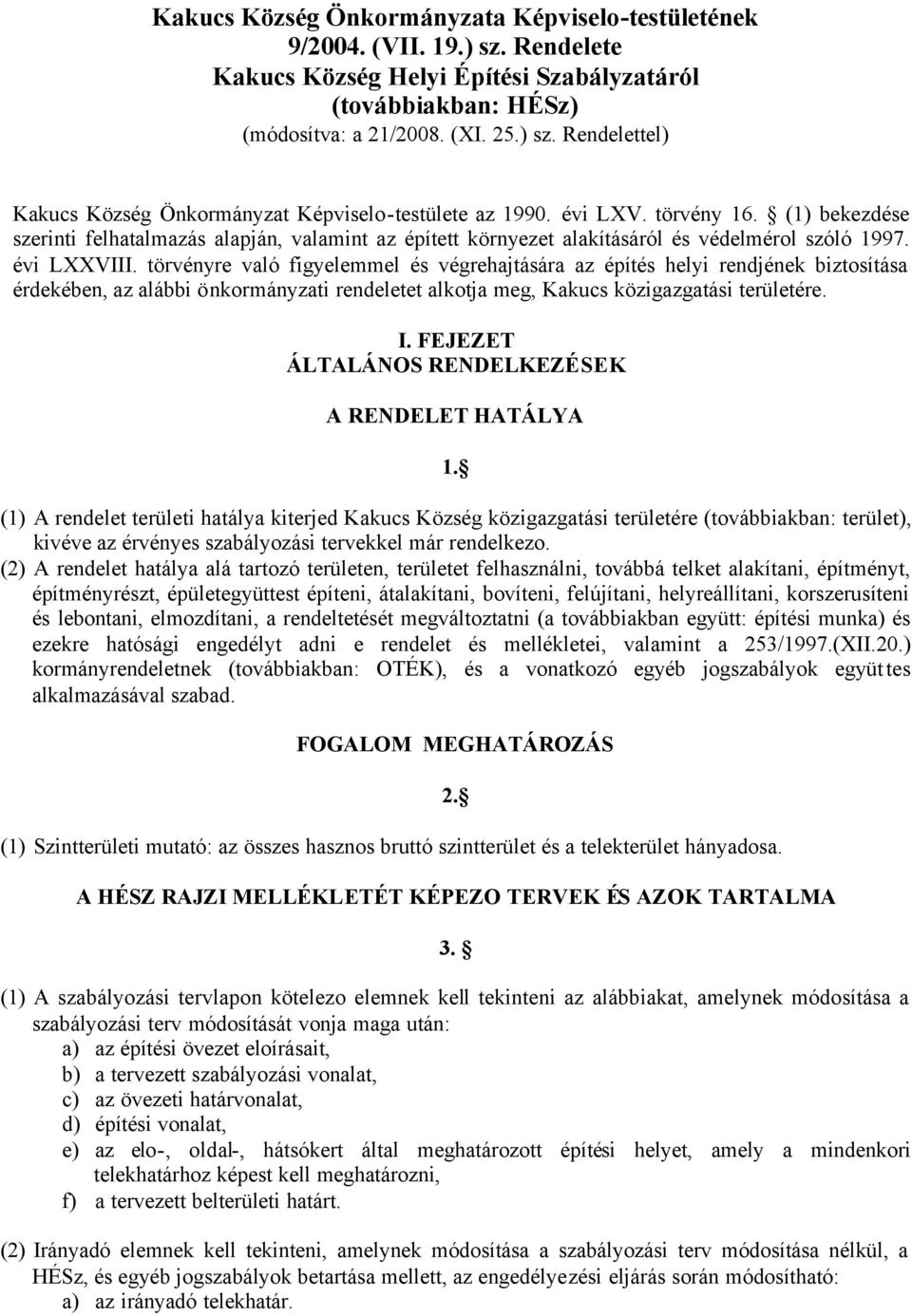 törvényre való figyelemmel és végrehajtására az építés helyi rendjének biztosítása érdekében, az alábbi önkormányzati rendeletet alkotja meg, Kakucs közigazgatási területére. I.