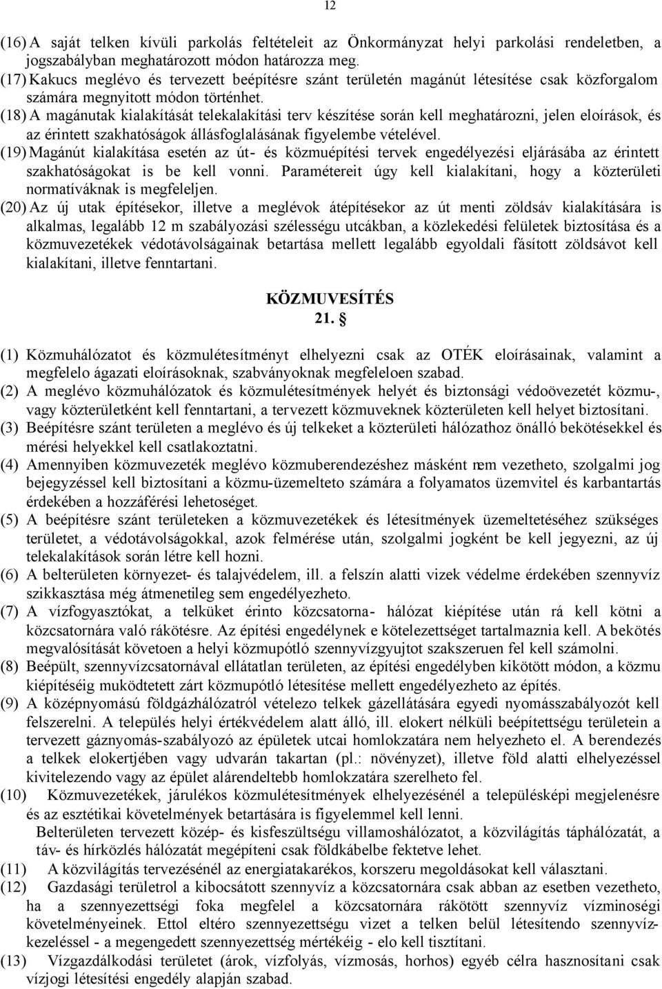 (18) A magánutak kialakítását telekalakítási terv készítése során kell meghatározni, jelen eloírások, és az érintett szakhatóságok állásfoglalásának figyelembe vételével.