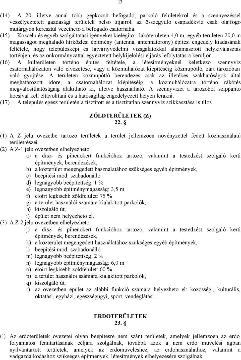 (15) Közcélú és egyéb szolgáltatási igényeket kielégíto - lakóterületen 4,0 m, egyéb területen 20,0 m magasságot meghaladó hírközlési építmény (antenna, antennatorony) építési engedély kiadásának