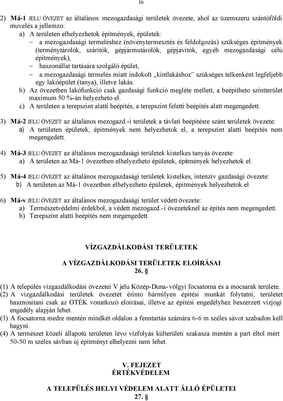 mezogazdasági termelés miatt indokolt kintlakáshoz szükséges telkenként legfeljebb egy lakóépület (tanya), illetve lakás.