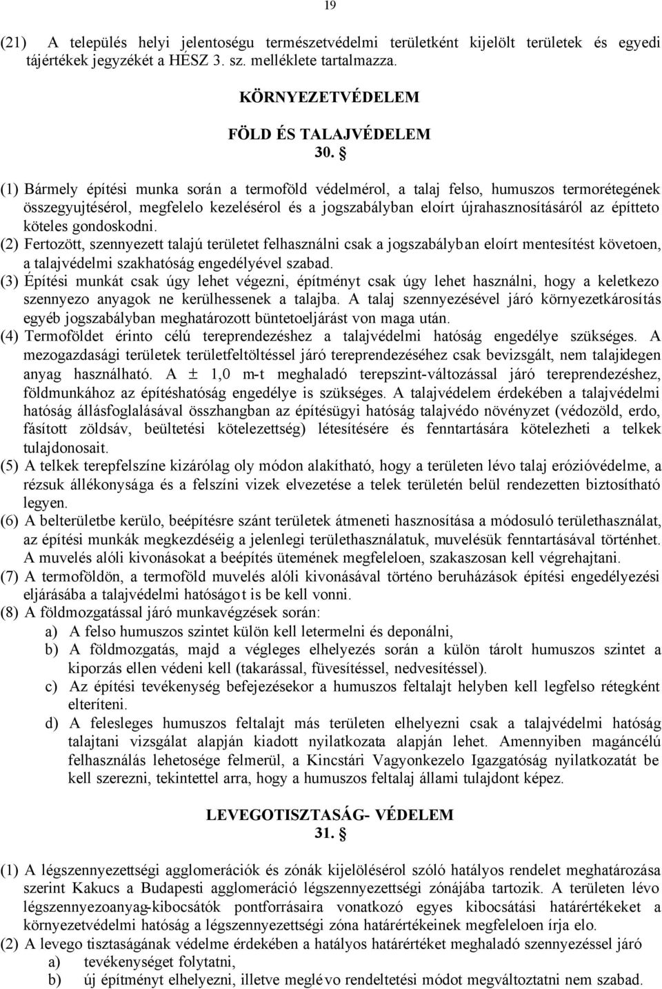 köteles gondoskodni. (2) Fertozött, szennyezett talajú területet felhasználni csak a jogszabályban eloírt mentesítést követoen, a talajvédelmi szakhatóság engedélyével szabad.