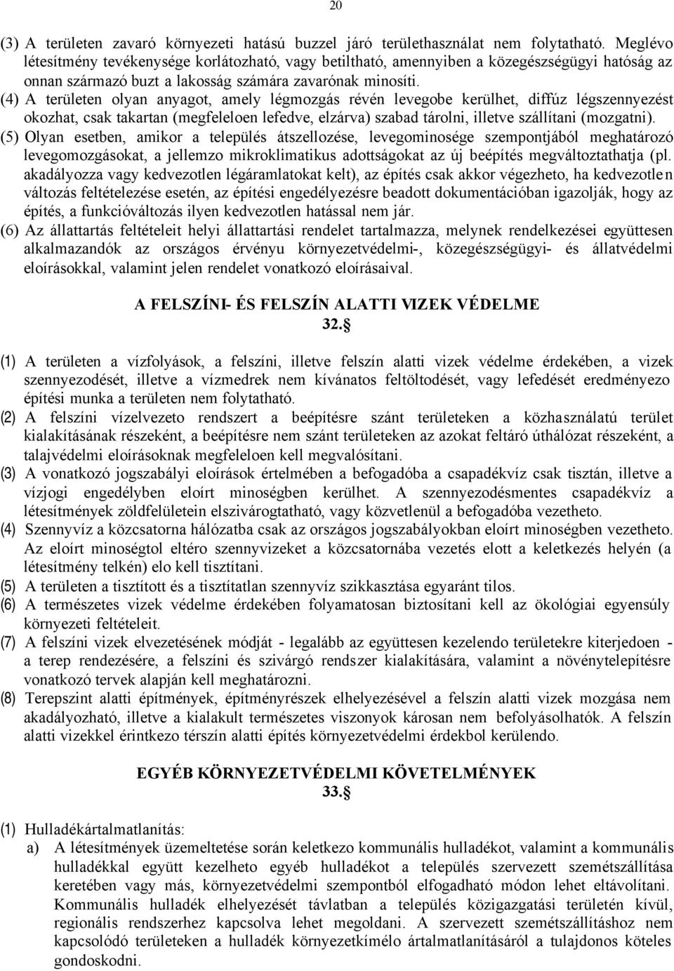 (4) A területen olyan anyagot, amely légmozgás révén levegobe kerülhet, diffúz légszennyezést okozhat, csak takartan (megfeleloen lefedve, elzárva) szabad tárolni, illetve szállítani (mozgatni).