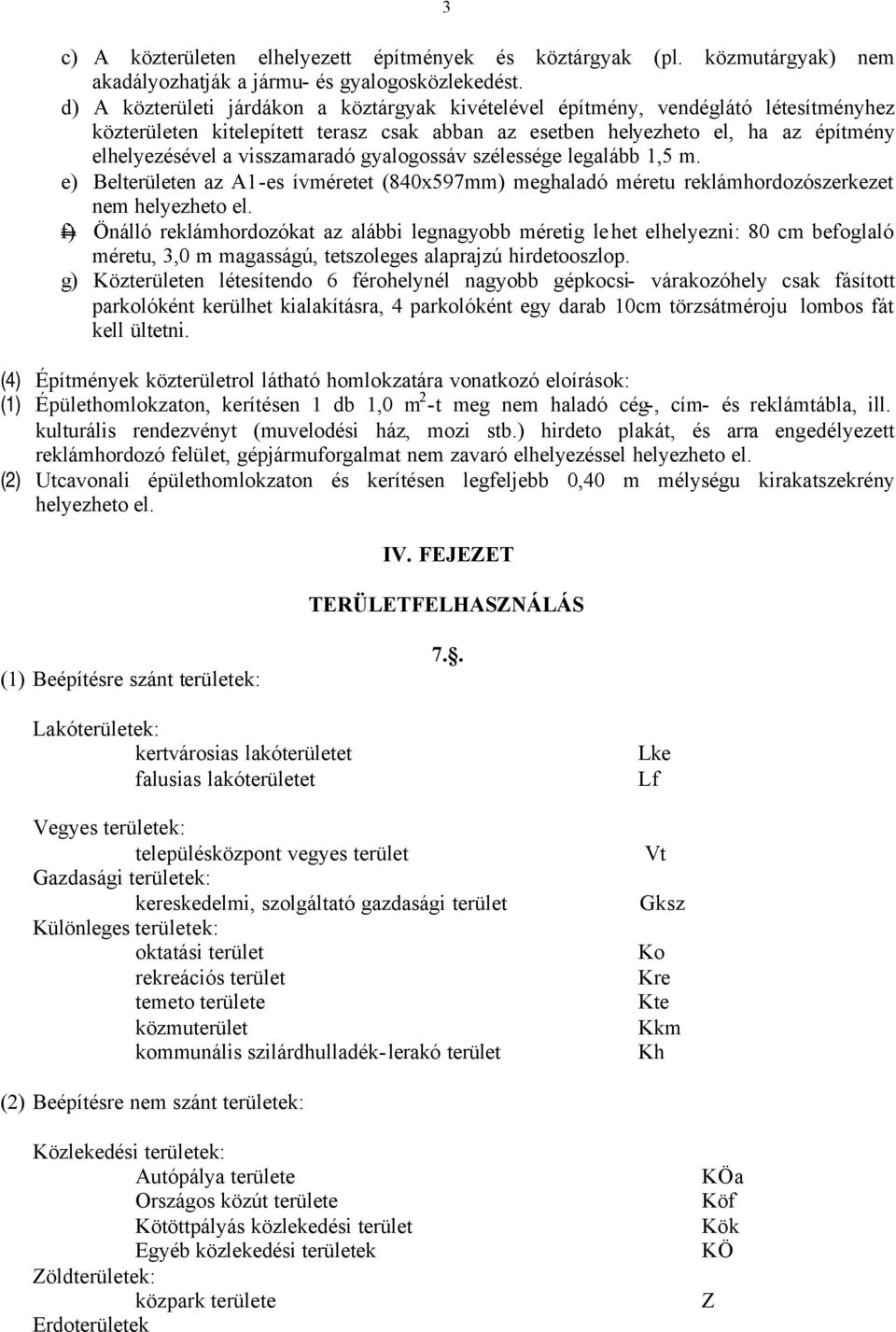 visszamaradó gyalogossáv szélessége legalább 1,5 m. e) Belterületen az A1-es ívméretet (840x597mm) meghaladó méretu reklámhordozószerkezet nem helyezheto el.