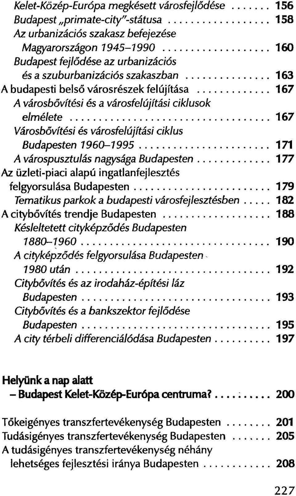 171 A várospusztulás nagysága Budapesten 177 Az üzleti-piaci alapú ingatlanfejlesztés felgyorsulása Budapesten 179 Tematikus parkok a budapesti városfejlesztésben 182 A citybővítés trendje Budapesten