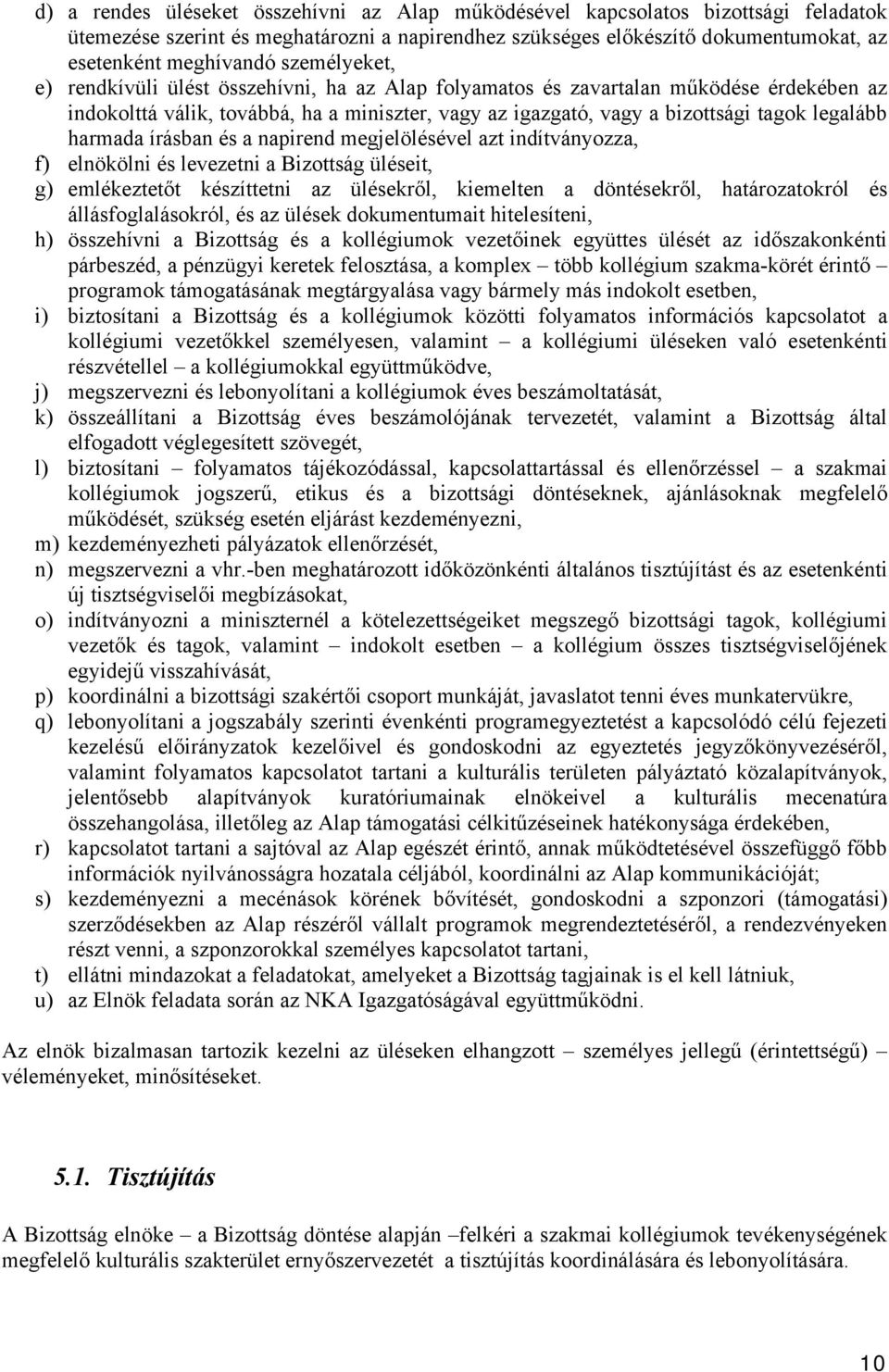 harmada írásban és a napirend megjelölésével azt indítványozza, f) elnökölni és levezetni a Bizottság üléseit, g) emlékeztetőt készíttetni az ülésekről, kiemelten a döntésekről, határozatokról és